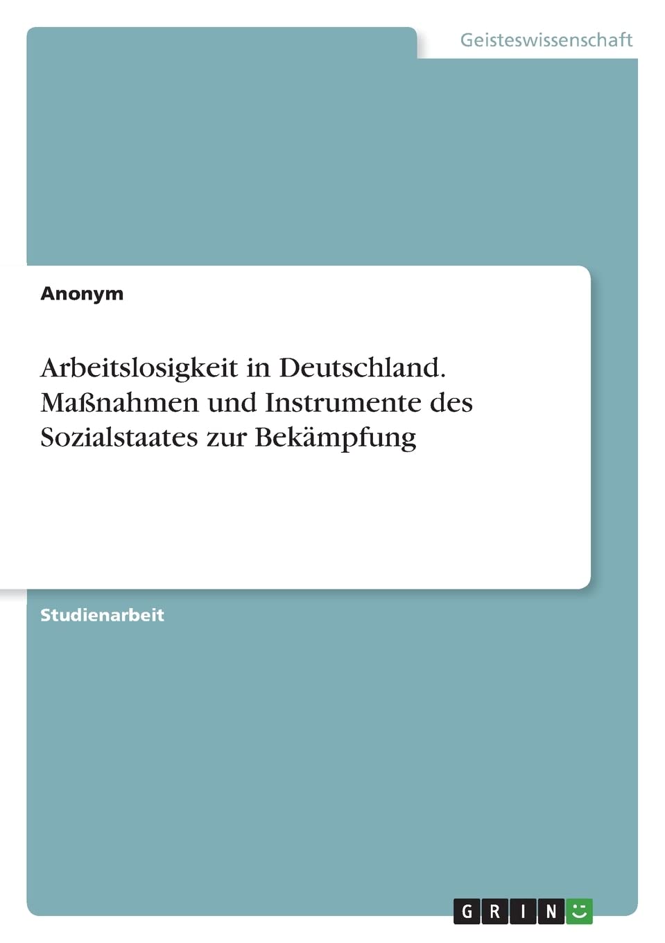Arbeitslosigkeit in Deutschland. Maßnahmen und Instrumente des Sozialstaates zur Bekämpfung Law