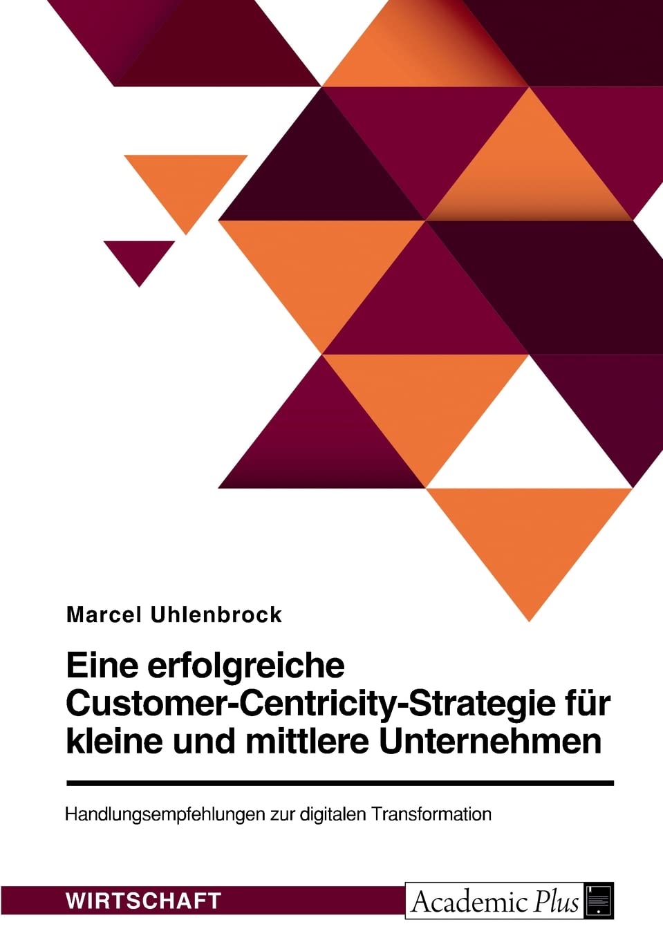 Eine erfolgreiche Customer-Centricity-Strategie für kleine und mittlere Unternehmen. Handlungsempfehlungen zur digitalen Transformation Law