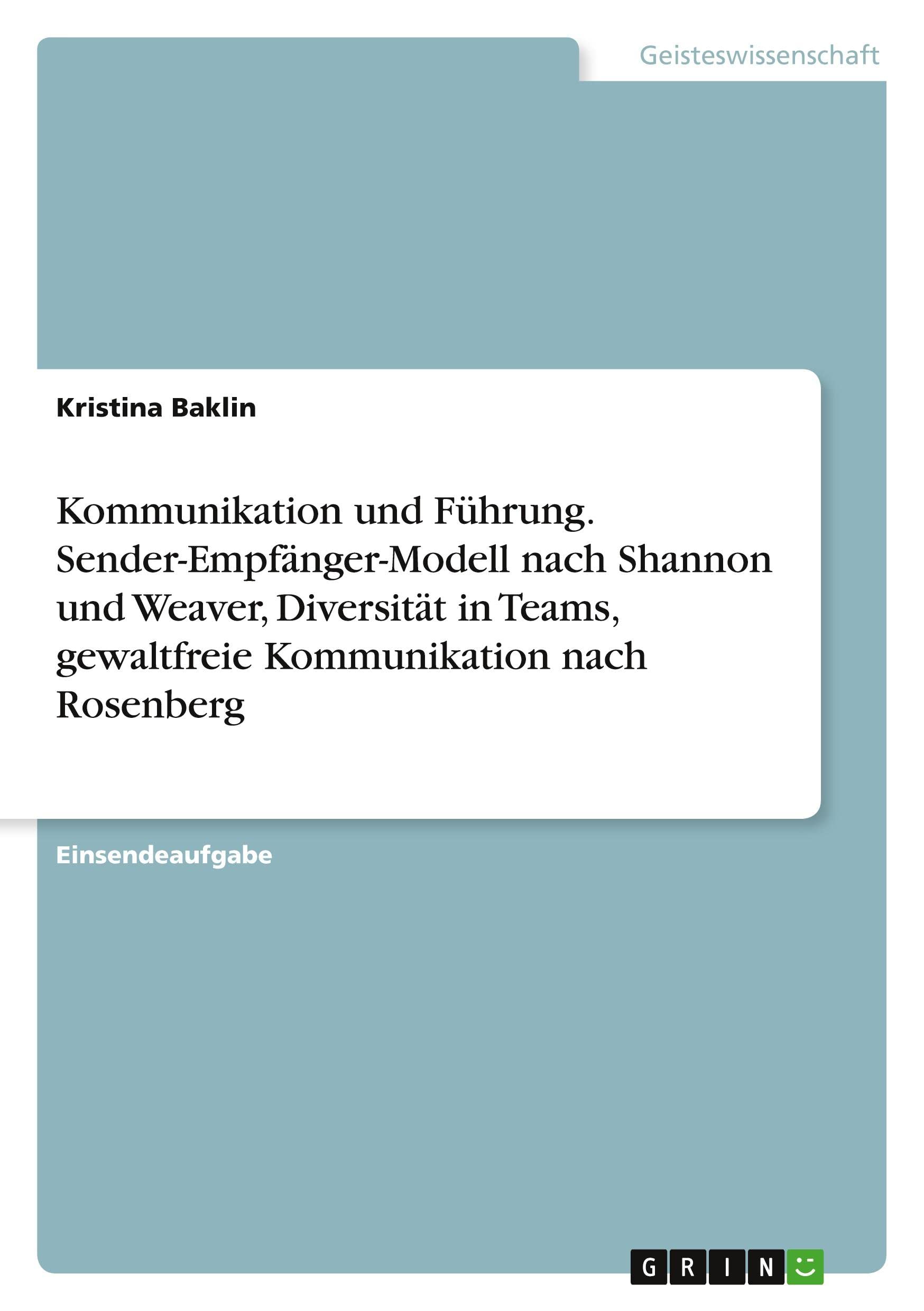 Kommunikation und Führung. Sender-Empfänger-Modell nach Shannon und Weaver, Diversität in Teams, gewaltfreie Kommunikation nach Rosenberg Law