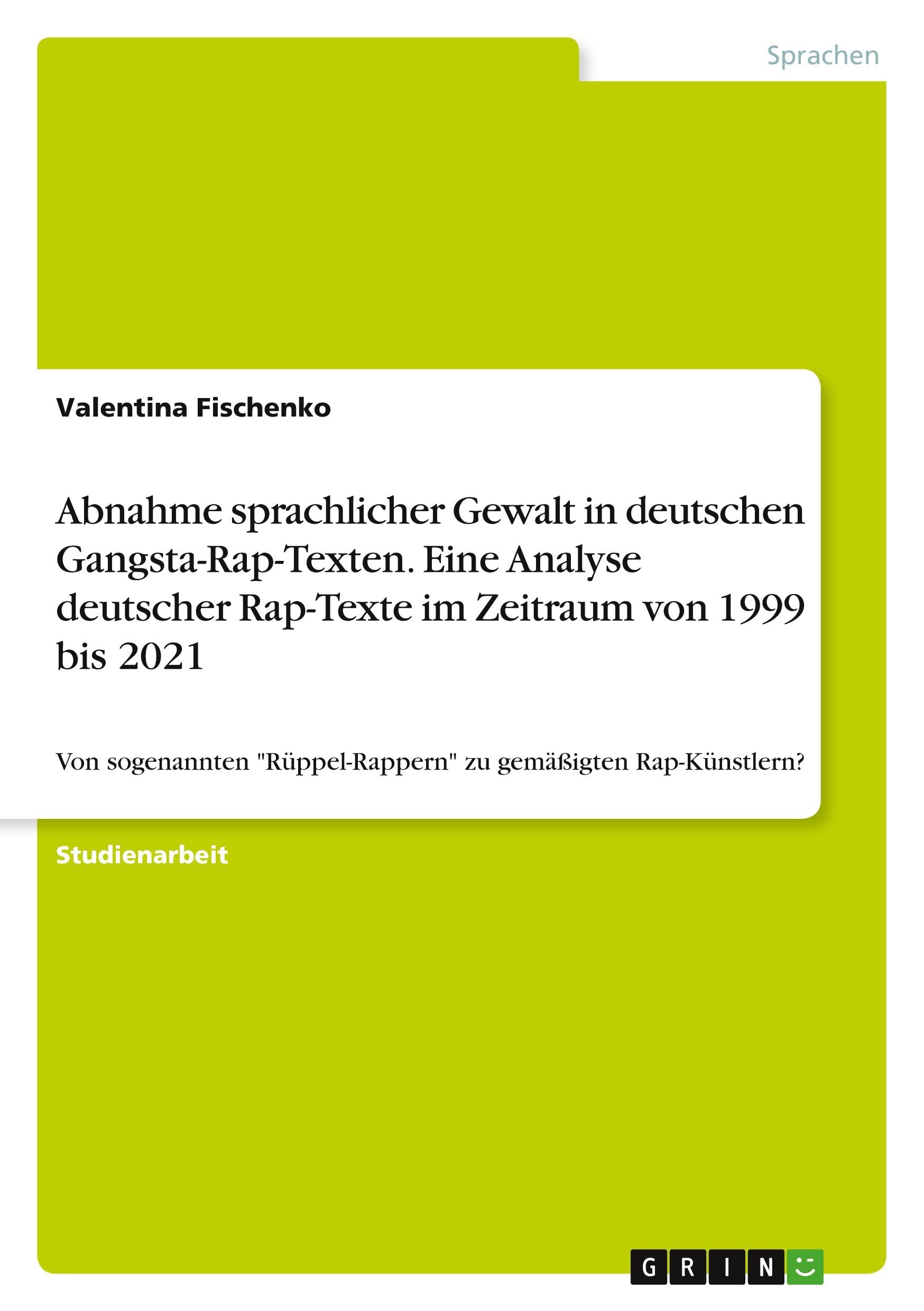 Abnahme sprachlicher Gewalt in deutschen Gangsta-Rap-Texten. Eine Analyse deutscher Rap-Texte im Zeitraum von 1999 bis 2021: Von sogenannten "Rüppel-Rappern" zu gemäßigten Rap-Künstlern? Books