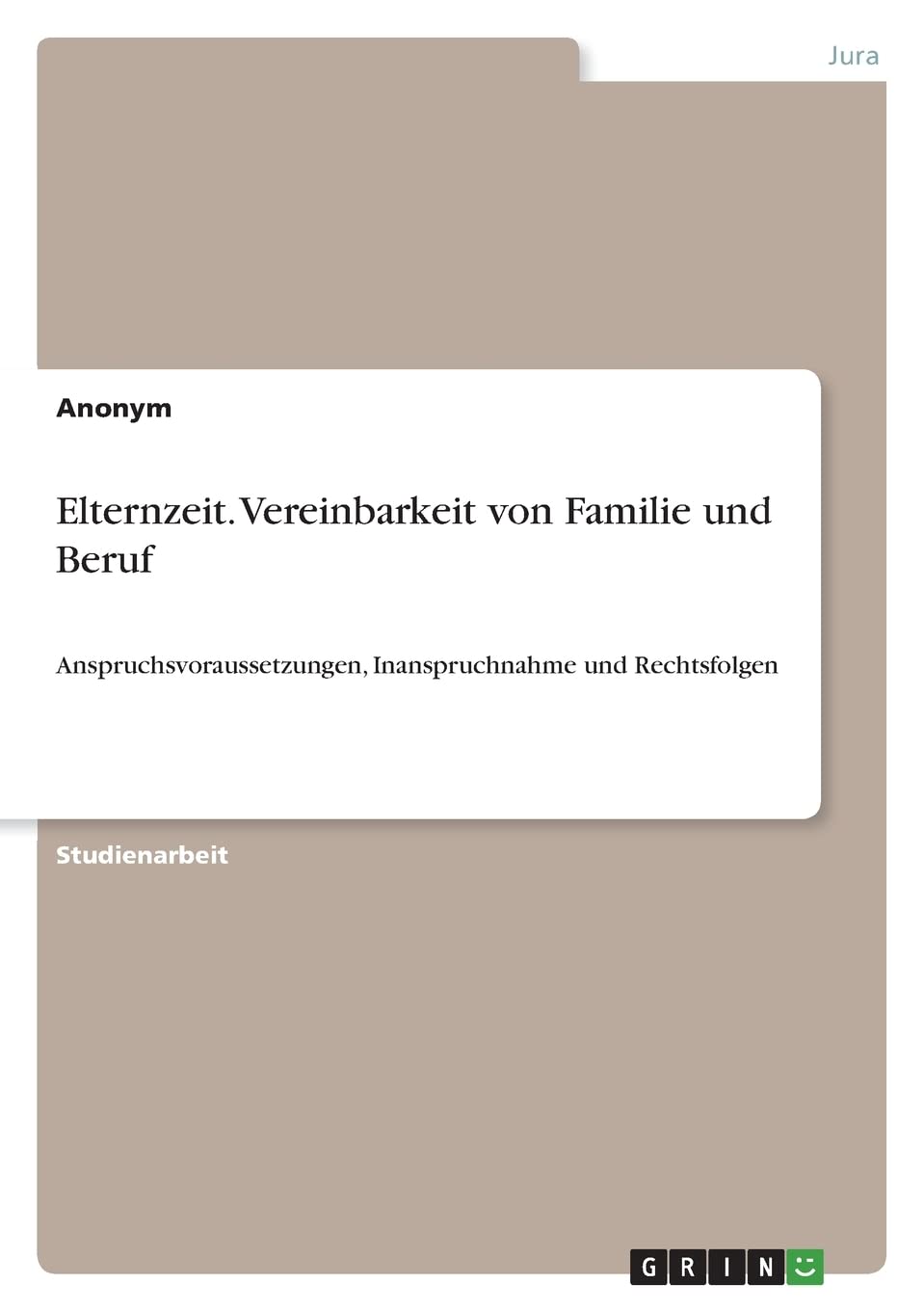 Elternzeit. Vereinbarkeit von Familie und Beruf: Anspruchsvoraussetzungen, Inanspruchnahme und Rechtsfolgen Law