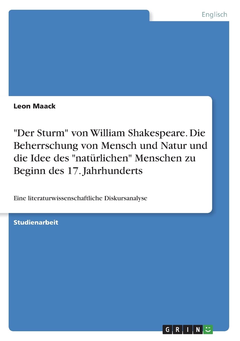 "Der Sturm" von William Shakespeare. Die Beherrschung von Mensch und Natur und die Idee des "natürlichen" Menschen zu Beginn des 17. Jahrhunderts: Eine literaturwissenschaftliche Diskursanalyse International
