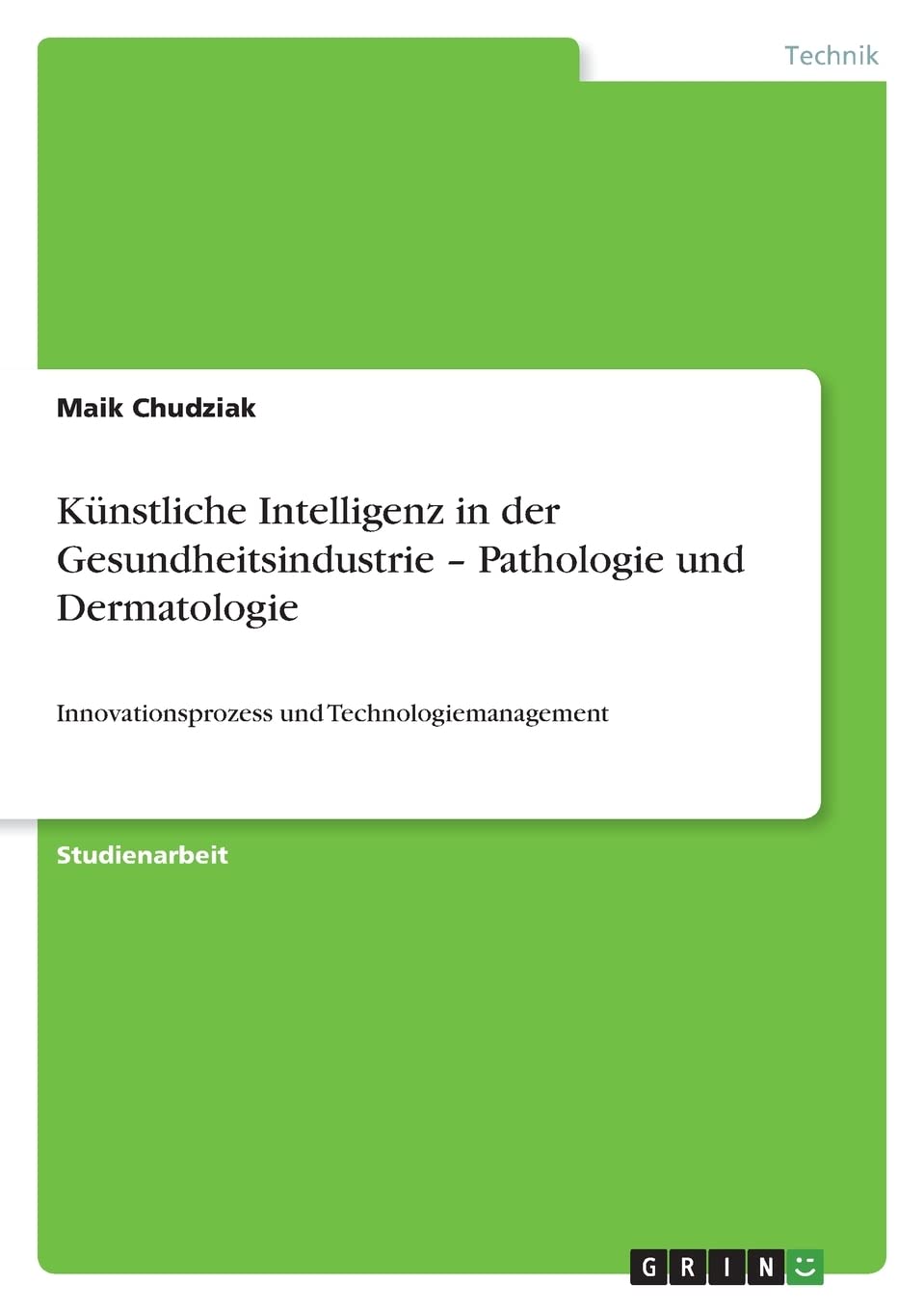Künstliche Intelligenz in der Gesundheitsindustrie - Pathologie und Dermatologie: Innovationsprozess und Technologiemanagement Law