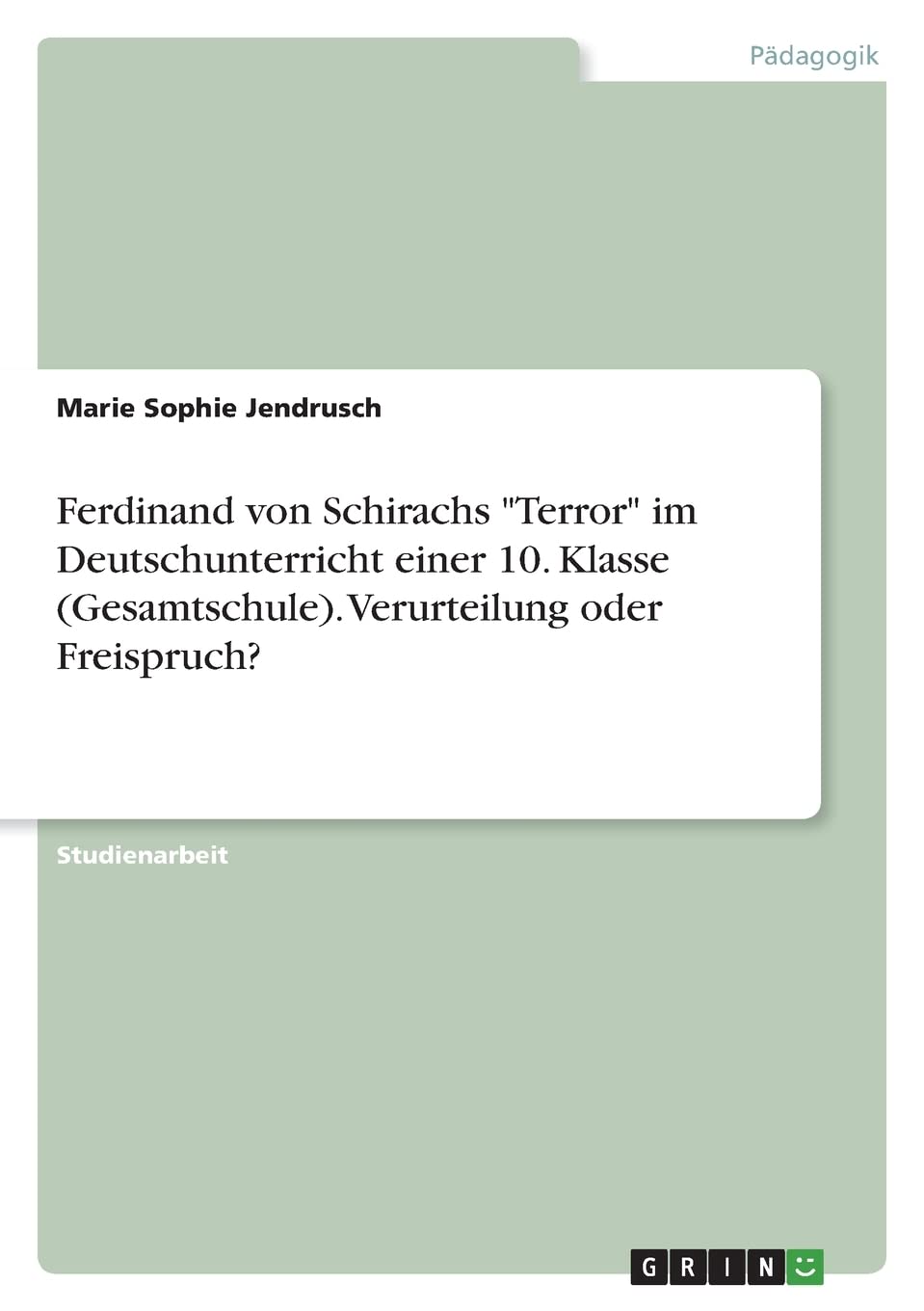 Ferdinand von Schirachs "Terror" im Deutschunterricht einer 10. Klasse (Gesamtschule). Verurteilung oder Freispruch? Education & Training