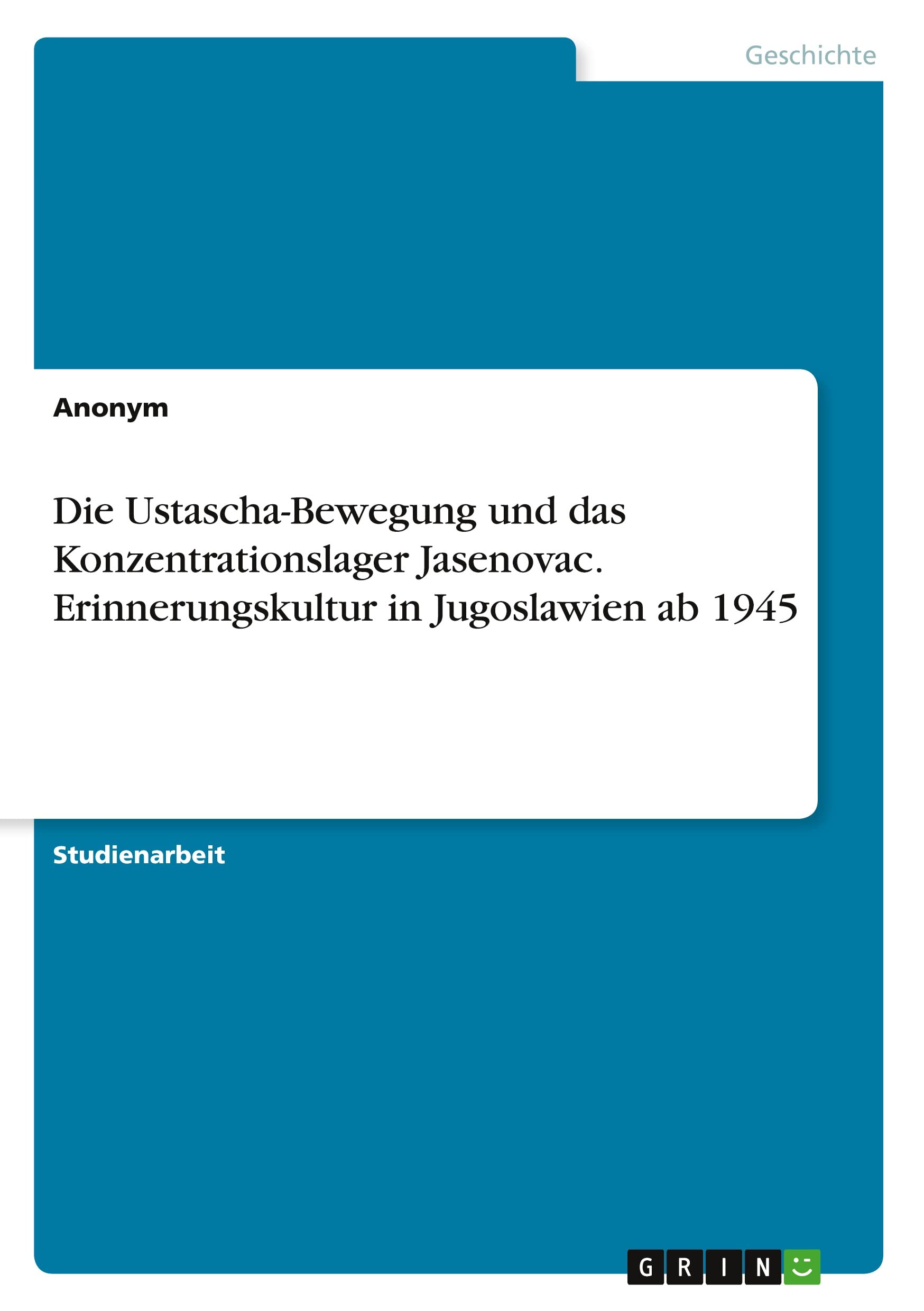 Die Ustascha-Bewegung und das Konzentrationslager Jasenovac. Erinnerungskultur in Jugoslawien ab 1945 Politics & History