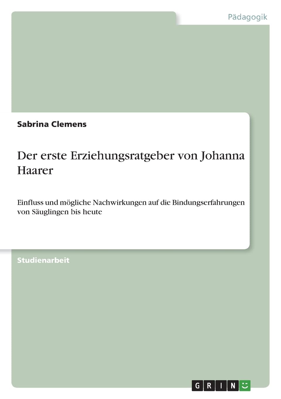 Der erste Erziehungsratgeber von Johanna Haarer: Einfluss und mögliche Nachwirkungen auf die Bindungserfahrungen von Säuglingen bis heute Study Guides