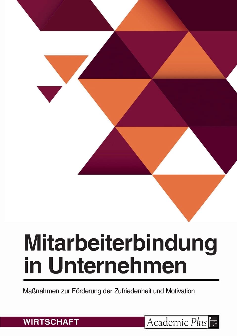 Mitarbeiterbindung in Unternehmen. Maßnahmen zur Förderung der Zufriedenheit und Motivation Law