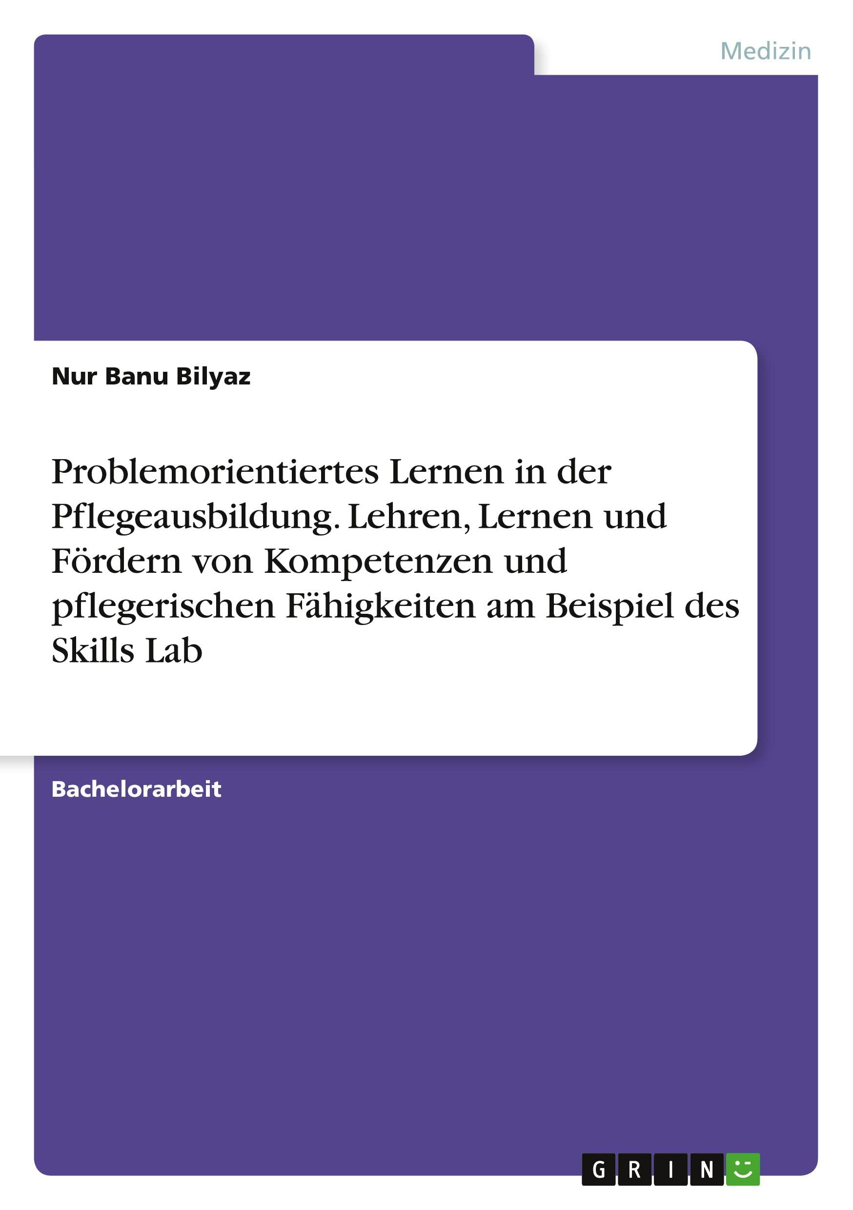 Problemorientiertes Lernen in der Pflegeausbildung. Lehren, Lernen und Fördern von Kompetenzen und pflegerischen Fähigkeiten am Beispiel des Skills Lab Medicine