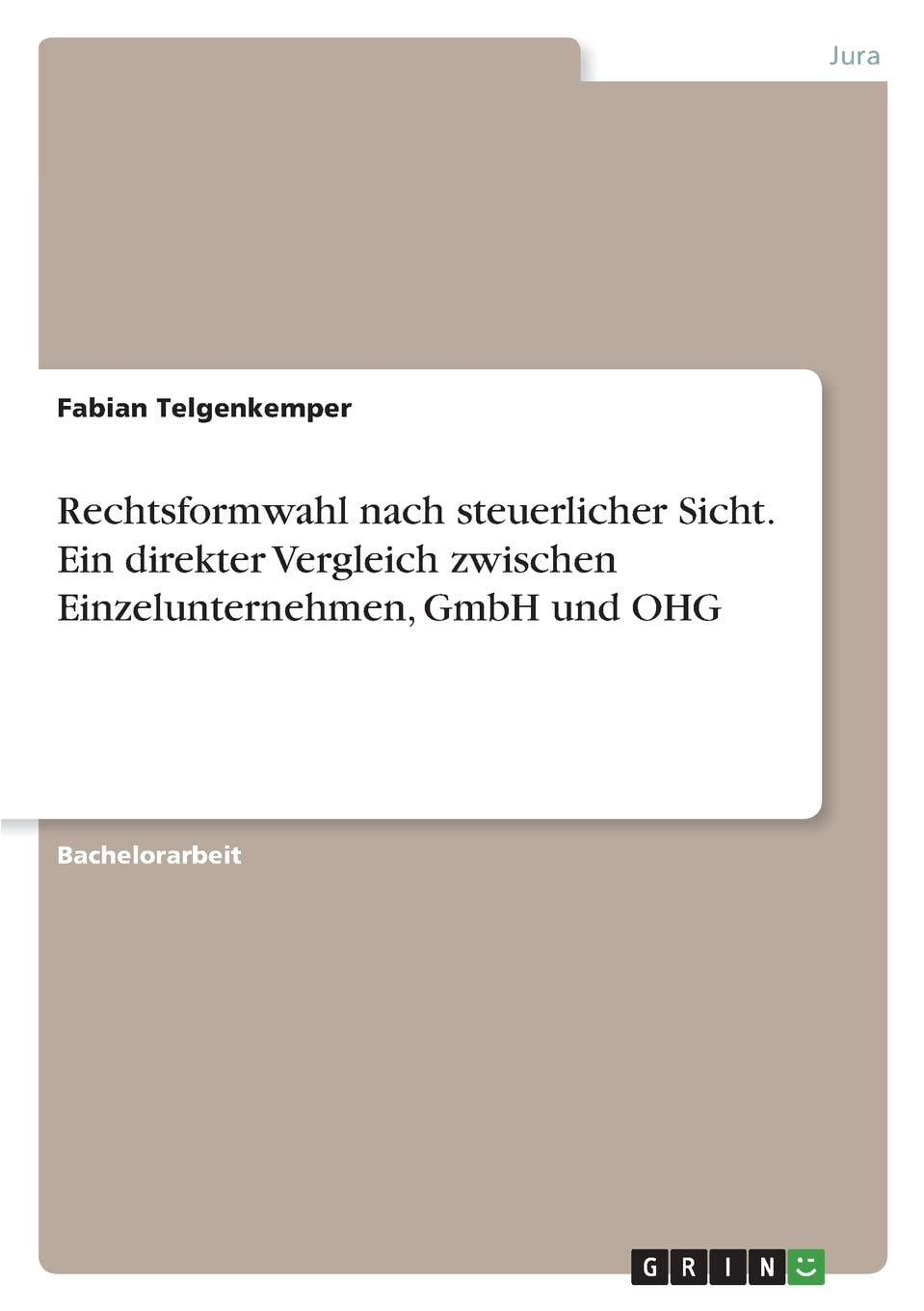 Rechtsformwahl nach steuerlicher Sicht. Ein direkter Vergleich zwischen Einzelunternehmen, GmbH und OHG Law