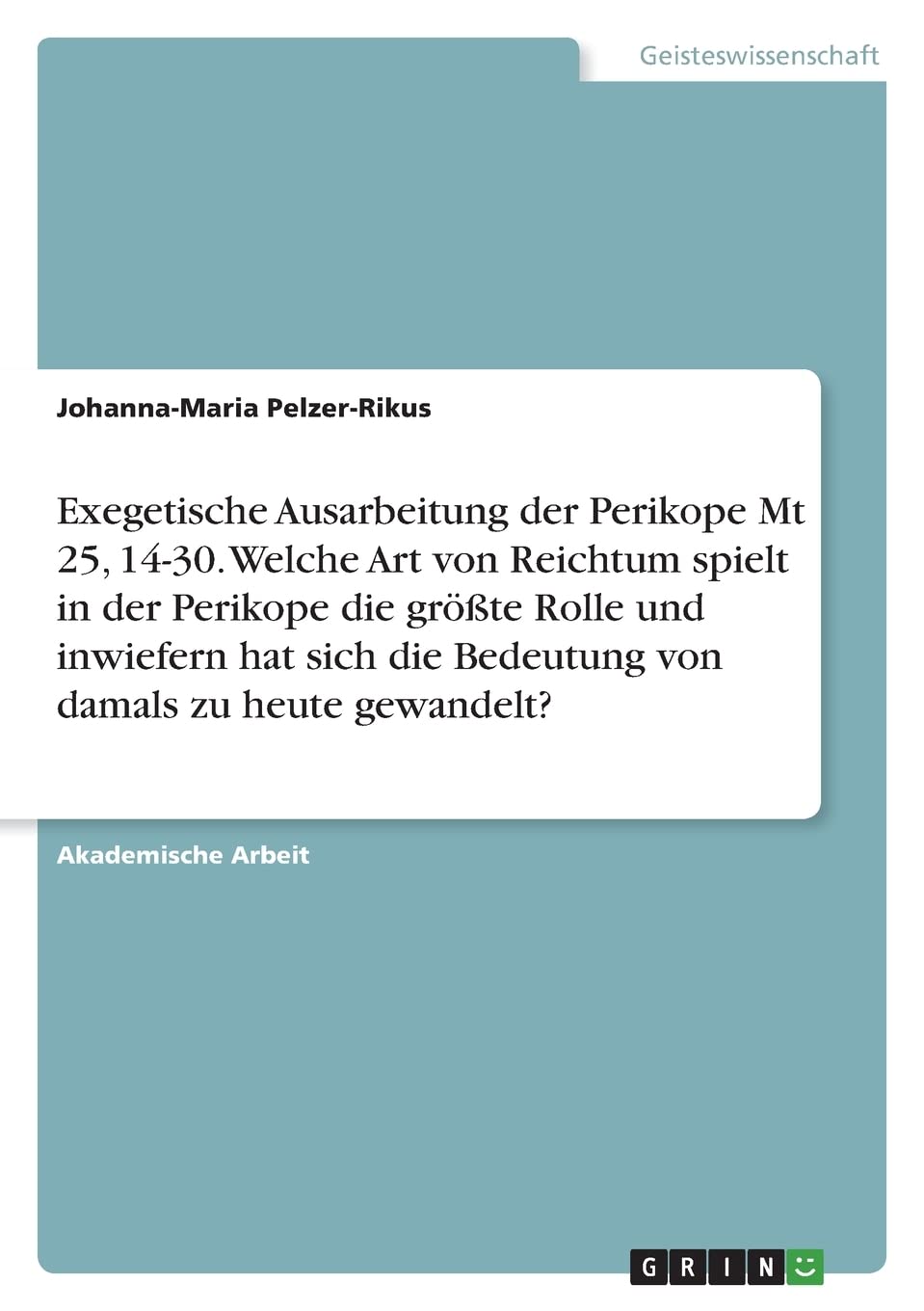 Exegetische Ausarbeitung der Perikope Mt 25, 14-30. Welche Art von Reichtum spielt in der Perikope die größte Rolle und inwiefern hat sich die Bedeutung von damals zu heute gewandelt? Religion & Esotericism