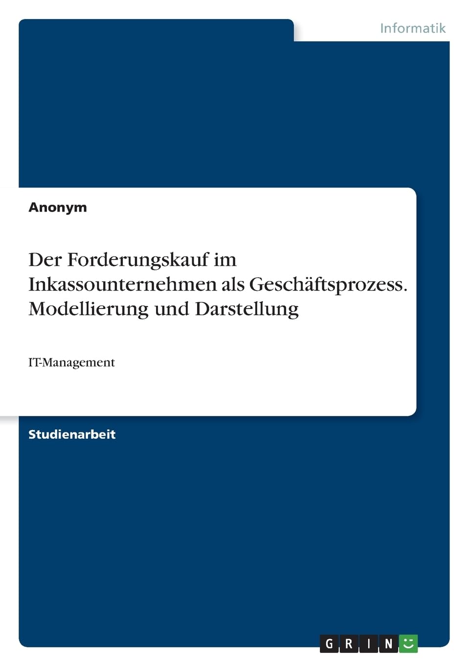 Der Forderungskauf im Inkassounternehmen als Geschäftsprozess. Modellierung und Darstellung: IT-Management Computer Science
