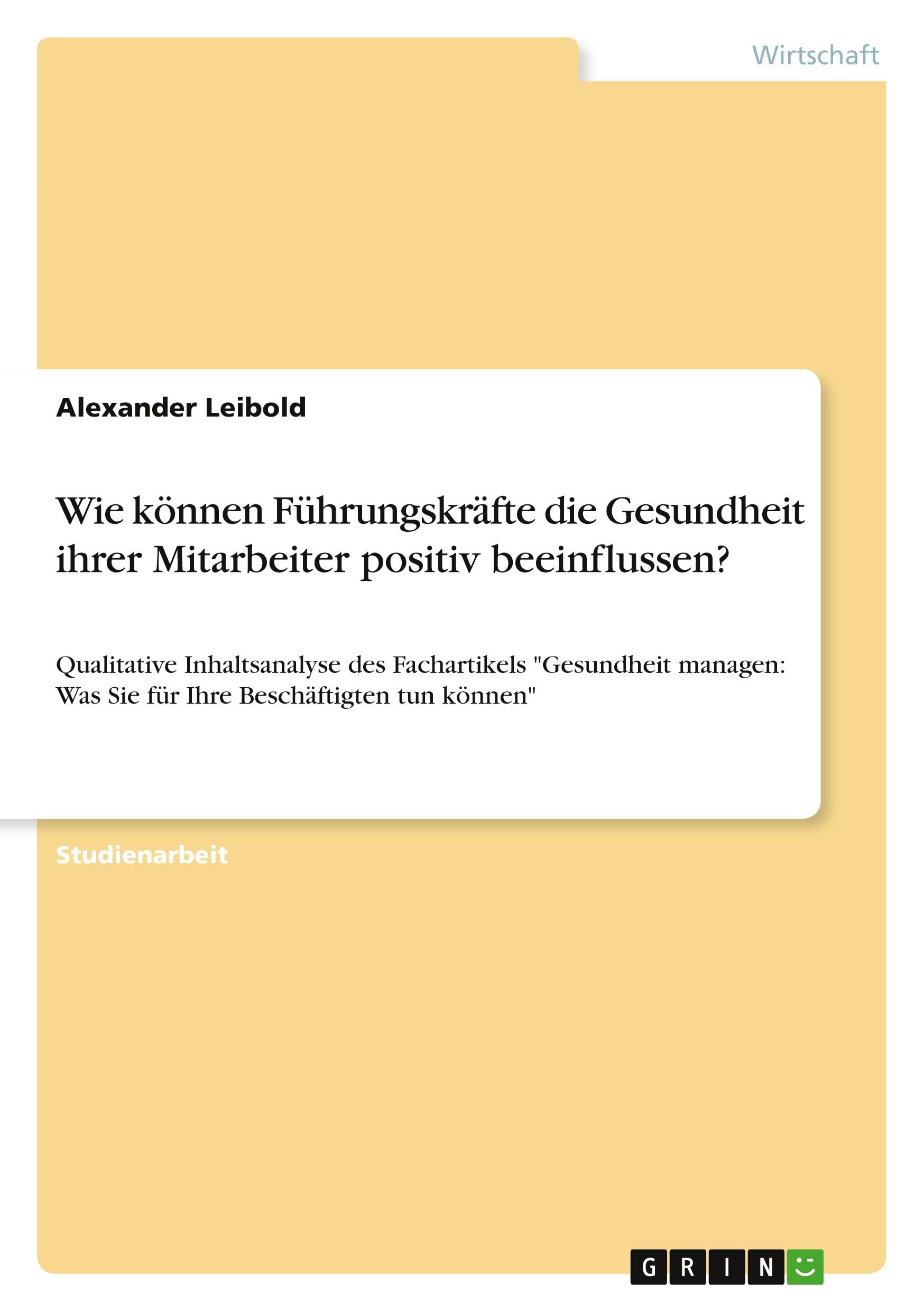 Wie können Führungskräfte die Gesundheit ihrer Mitarbeiter positiv beeinflussen?: Qualitative Inhaltsanalyse des Fachartikels "Gesundheit managen: Was Sie für Ihre Beschäftigten tun können" Law