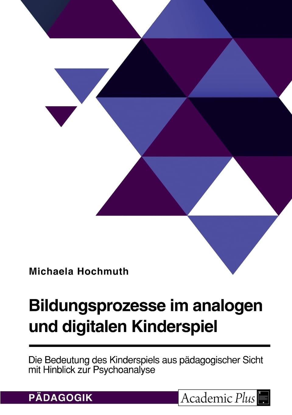 Bildungsprozesse im analogen und digitalen Kinderspiel. Die Bedeutung des Kinderspiels aus pädagogischer Sicht mit Hinblick zur Psychoanalyse Study Guides
