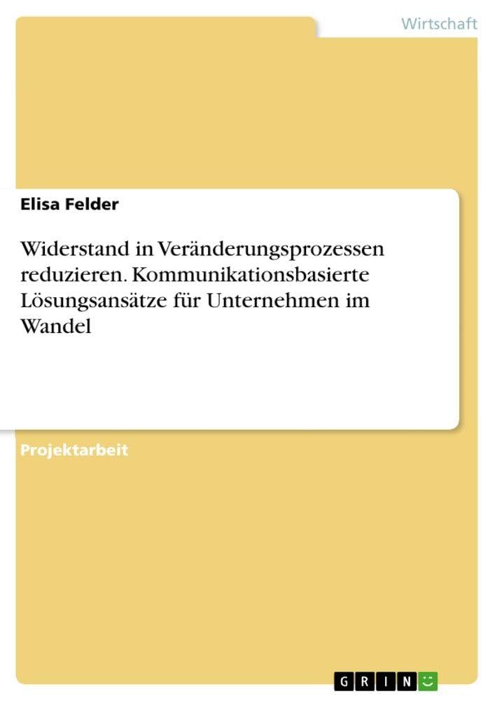 Widerstand in Veränderungsprozessen reduzieren. Kommunikationsbasierte Lösungsansätze für Unternehmen im Wandel Law