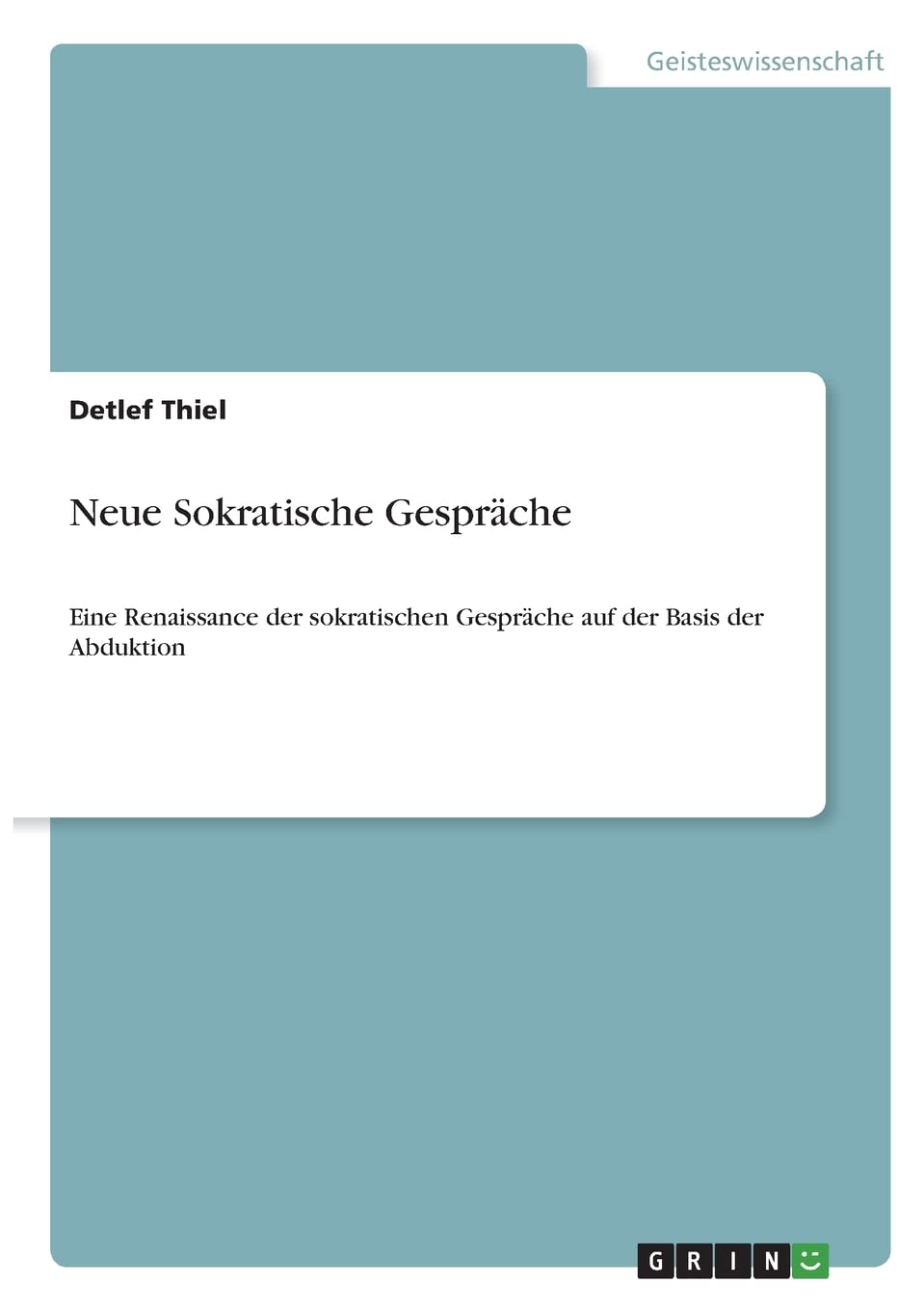 Neue Sokratische Gespräche: Eine Renaissance der sokratischen Gespräche auf der Basis der Abduktion Philosophy