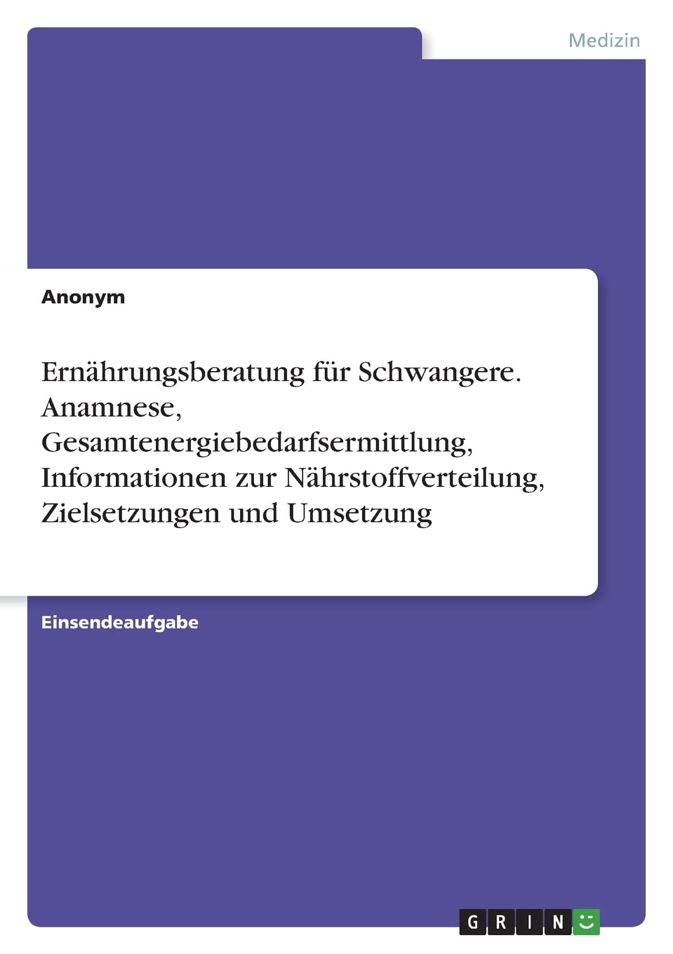 Ernährungsberatung für Schwangere. Anamnese, Gesamtenergiebedarfsermittlung, Informationen zur Nährstoffverteilung, Zielsetzungen und Umsetzung Medicine