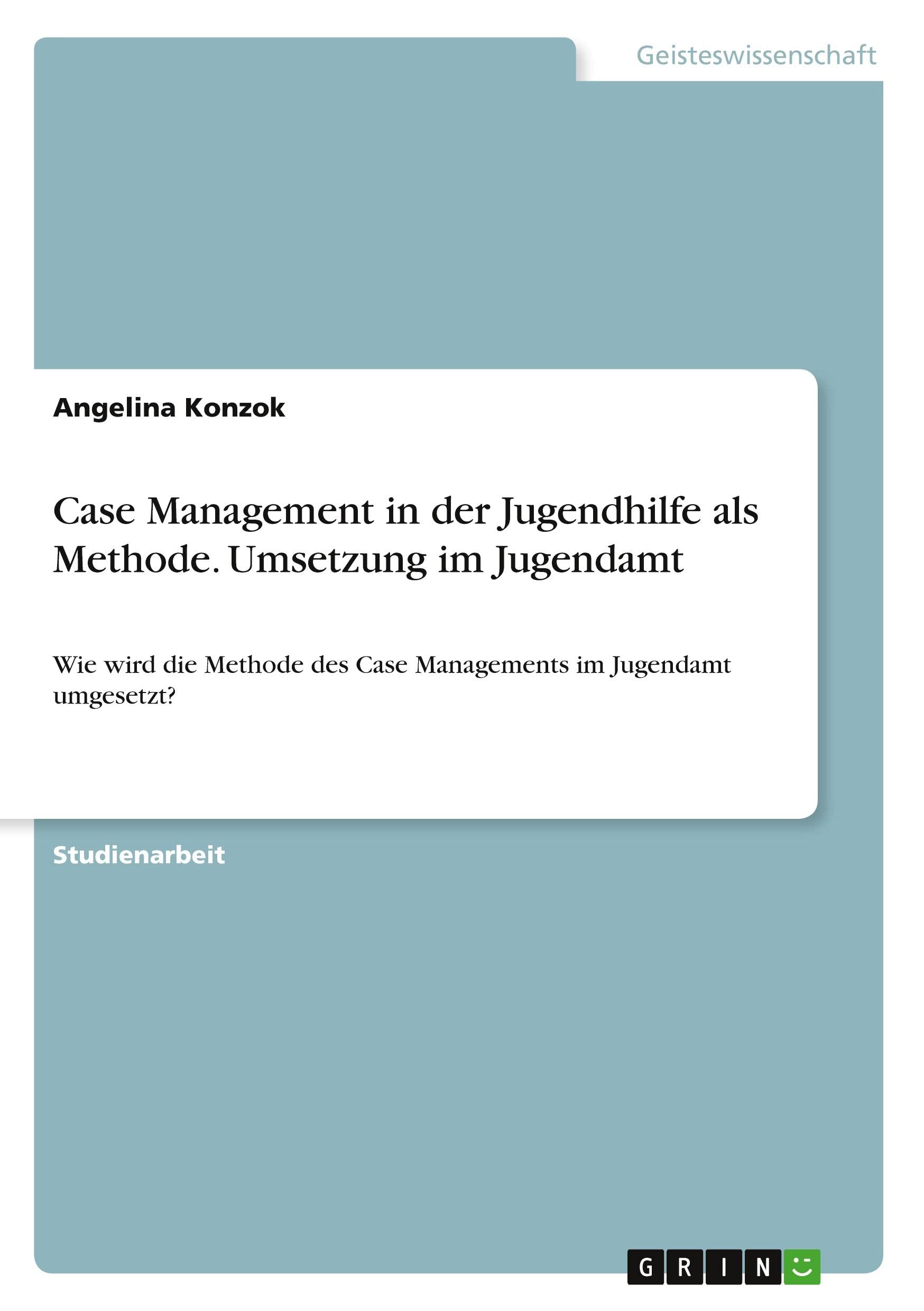 Case Management in der Jugendhilfe als Methode. Umsetzung im Jugendamt: Wie wird die Methode des Case Managements im Jugendamt umgesetzt? Education & Training