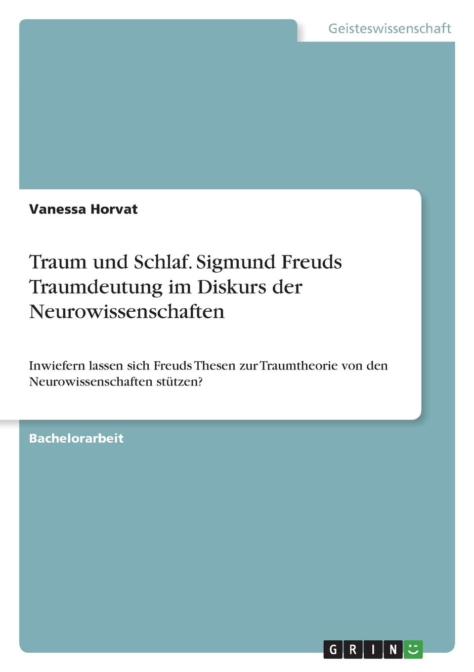 Traum und Schlaf. Sigmund Freuds Traumdeutung im Diskurs der Neurowissenschaften: Inwiefern lassen sich Freuds Thesen zur Traumtheorie von den Neurowissenschaften stützen? Medicine