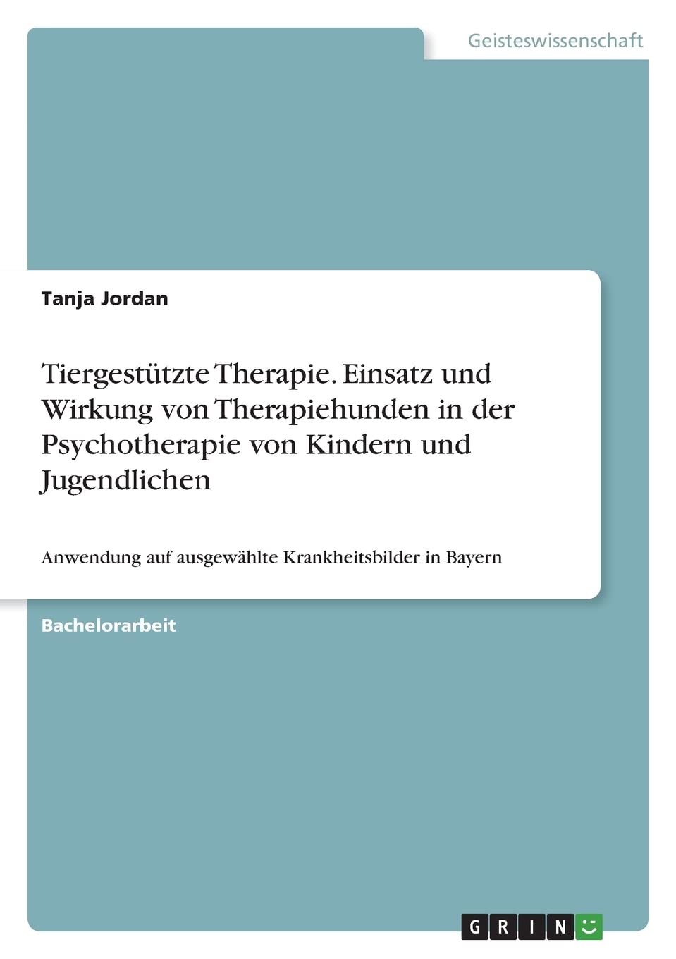 Tiergestützte Therapie. Einsatz und Wirkung von Therapiehunden in der Psychotherapie von Kindern und Jugendlichen: Anwendung auf ausgewählte Krankheitsbilder in Bayern Health, Nutrition & Fitness