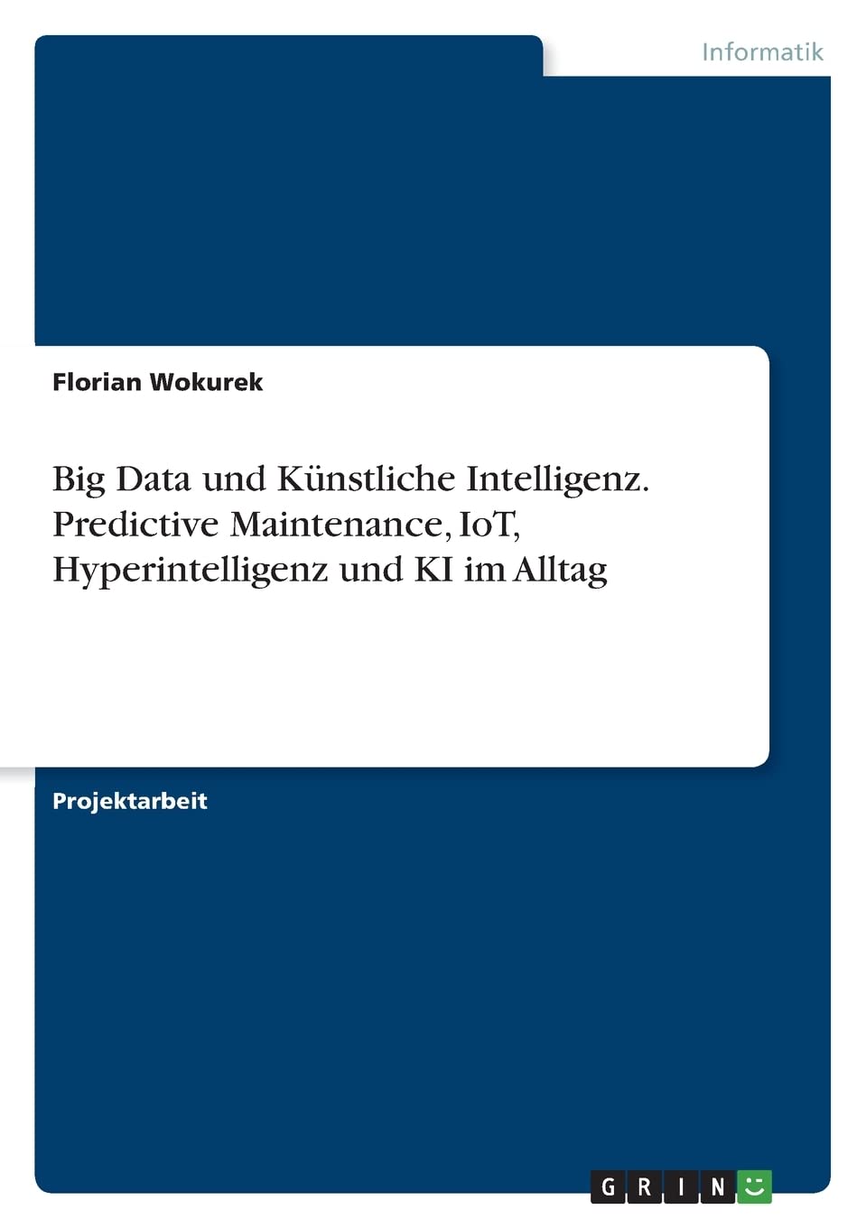 Big Data und Künstliche Intelligenz. Predictive Maintenance, IoT, Hyperintelligenz und KI im Alltag Computer Science