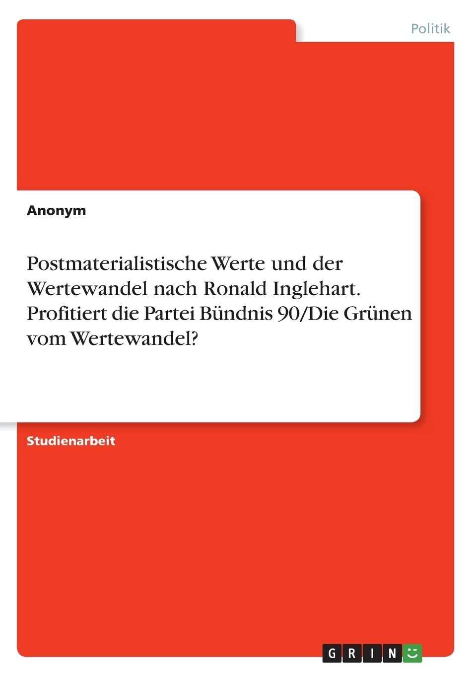 Postmaterialistische Werte und der Wertewandel nach Ronald Inglehart. Profitiert die Partei Bündnis 90/Die Grünen vom Wertewandel? Law