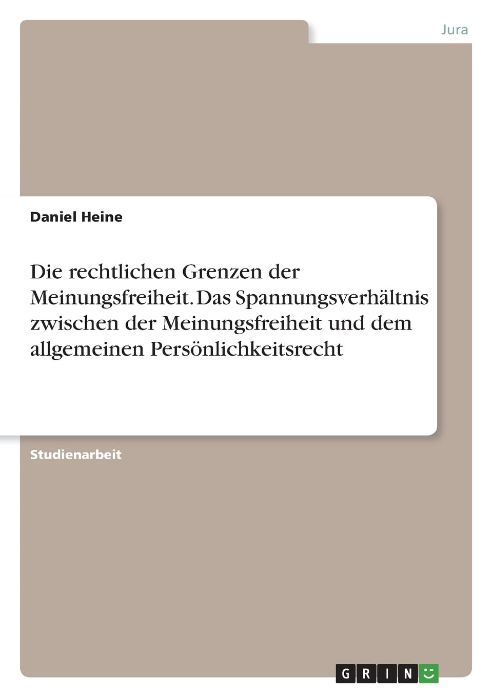 Die rechtlichen Grenzen der Meinungsfreiheit. Das Spannungsverhältnis zwischen der Meinungsfreiheit und dem allgemeinen Persönlichkeitsrecht Law
