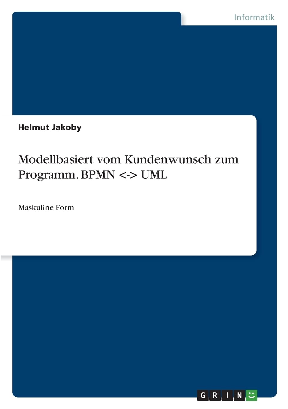 Modellbasiert vom Kundenwunsch zum Programm. BPMN <-> UML: Maskuline Form Computer Science