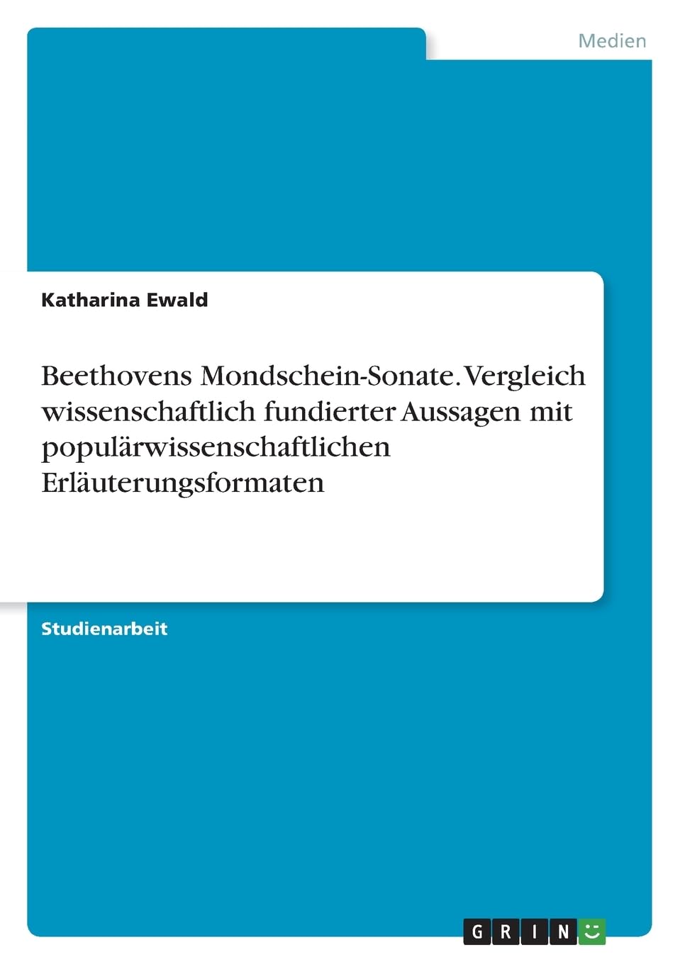 Beethovens Mondschein-Sonate. Vergleich wissenschaftlich fundierter Aussagen mit populärwissenschaftlichen Erläuterungsformaten Arts & Music