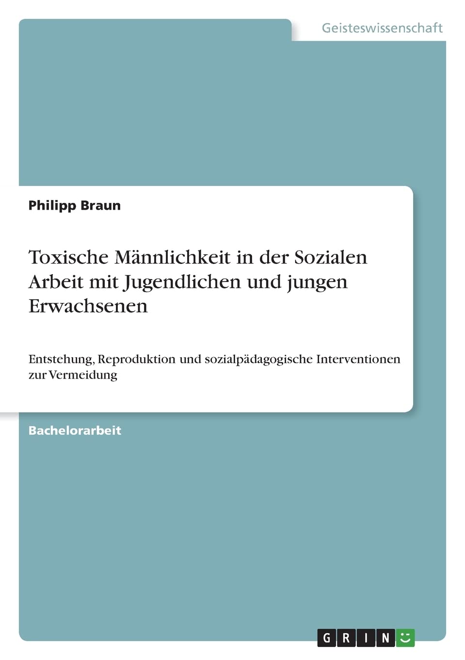 Toxische Männlichkeit in der Sozialen Arbeit mit Jugendlichen und jungen Erwachsenen: Entstehung, Reproduktion und sozialpädagogische Interventionen zur Vermeidung Education & Training