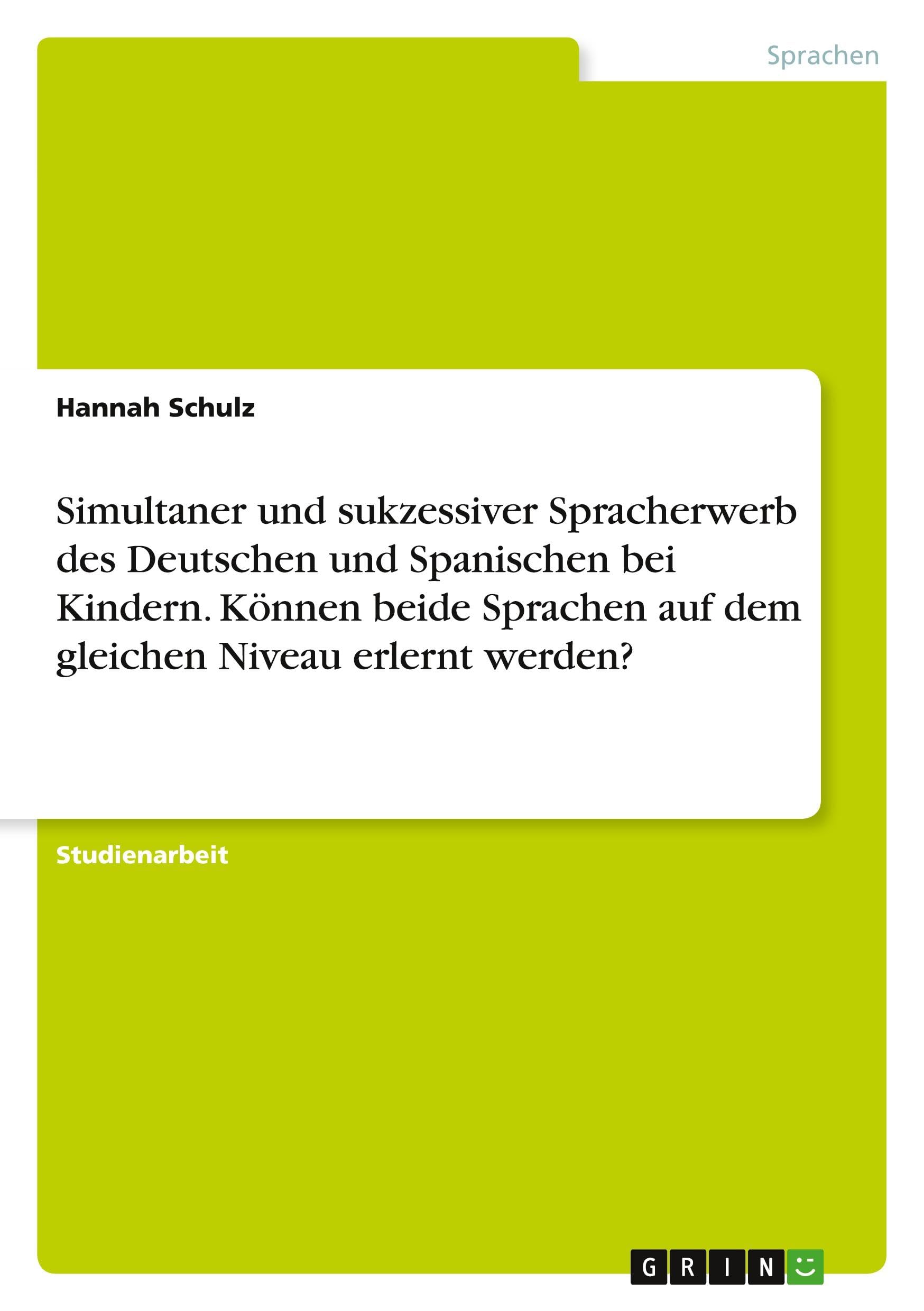 Simultaner und sukzessiver Spracherwerb des Deutschen und Spanischen bei Kindern. Können beide Sprachen auf dem gleichen Niveau erlernt werden? Books