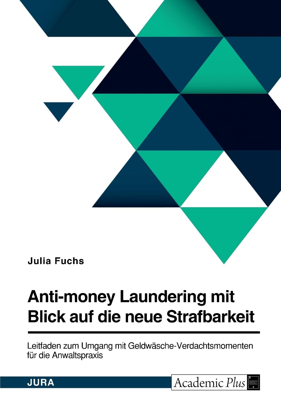 Anti-money Laundering mit Blick auf die neue Strafbarkeit des § 261 StGB. Leitfaden zum Umgang mit Geldwäsche-Verdachtsmomenten für die Anwaltspraxis Law