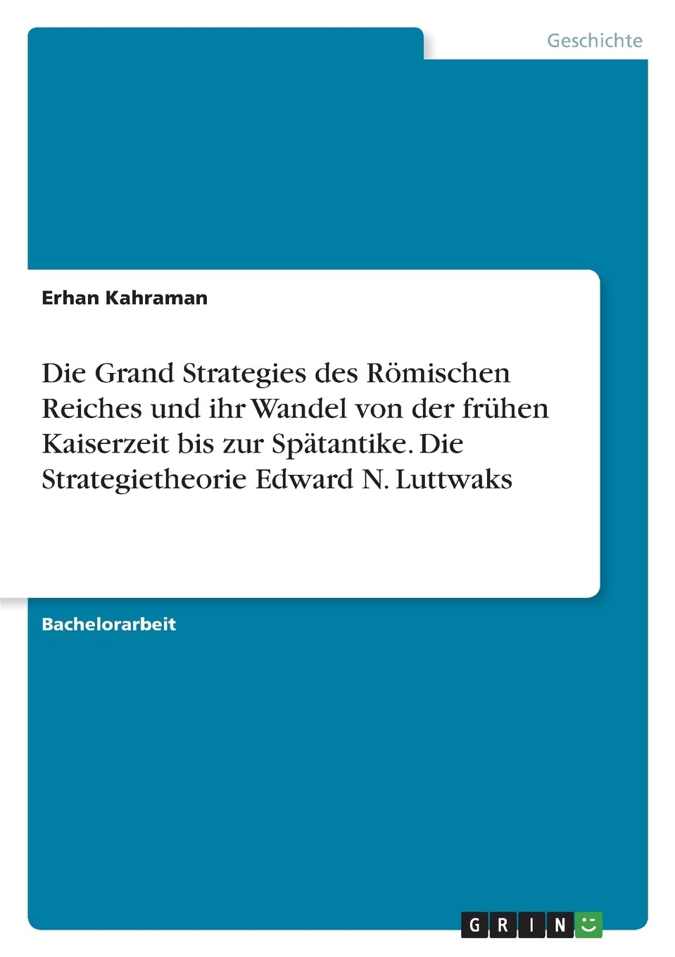 Die Grand Strategies des Römischen Reiches und ihr Wandel von der frühen Kaiserzeit bis zur Spätantike. Die Strategietheorie Edward N. Luttwaks Politics & History