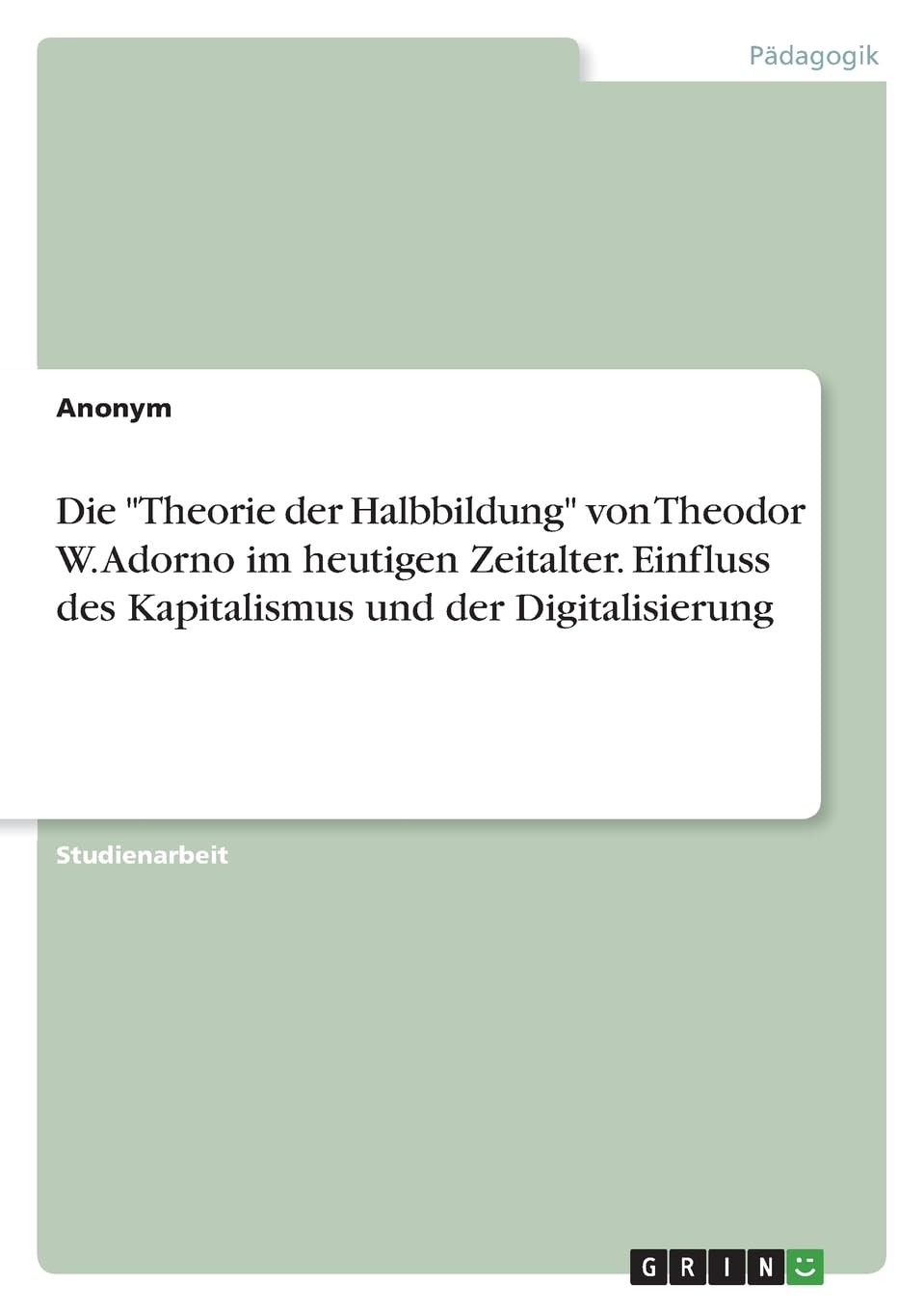 Die "Theorie der Halbbildung" von Theodor W. Adorno im heutigen Zeitalter. Einfluss des Kapitalismus und der Digitalisierung Learning & Reference
