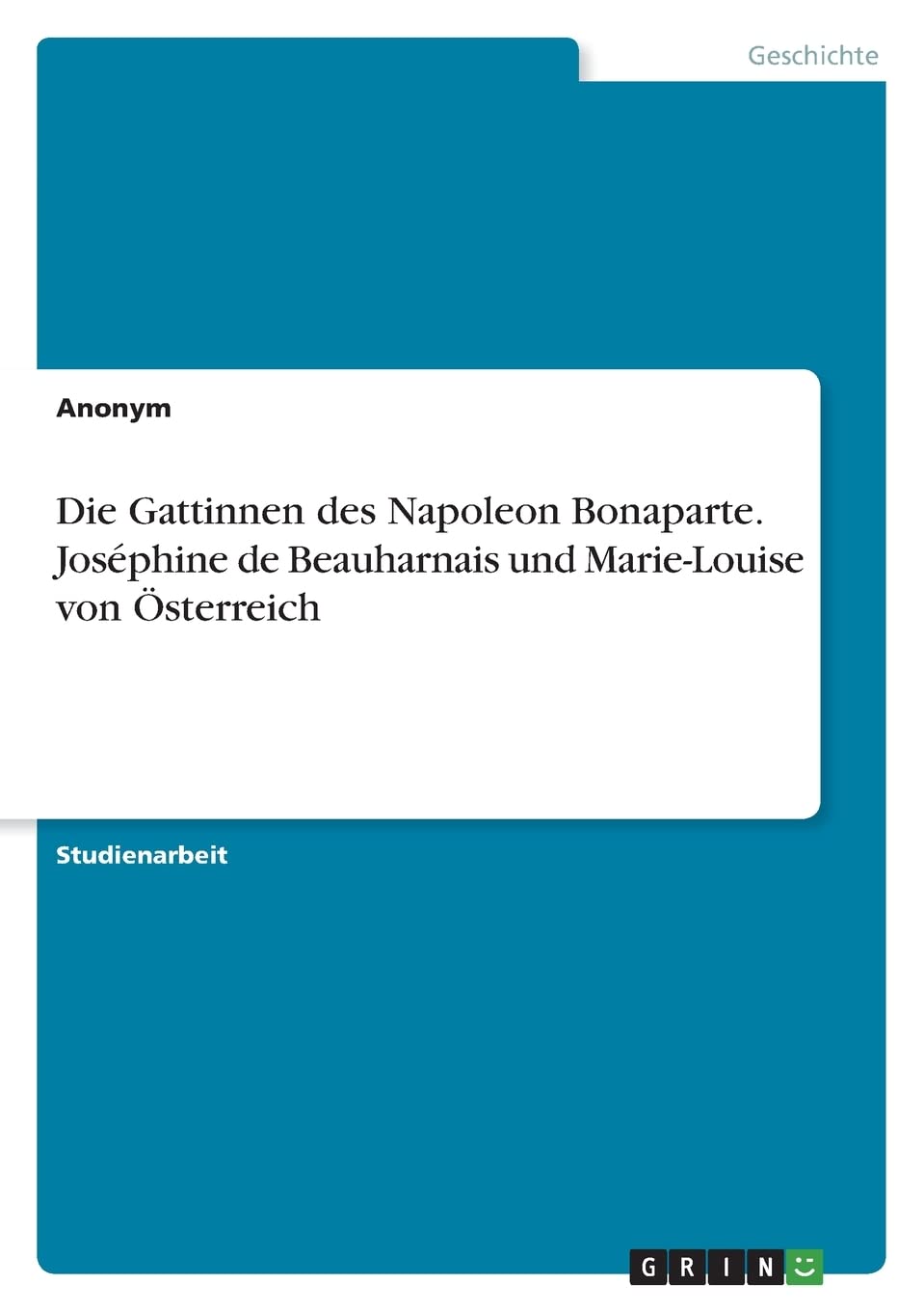Die Gattinnen des Napoleon Bonaparte. Joséphine de Beauharnais und Marie-Louise von Österreich Politics & History