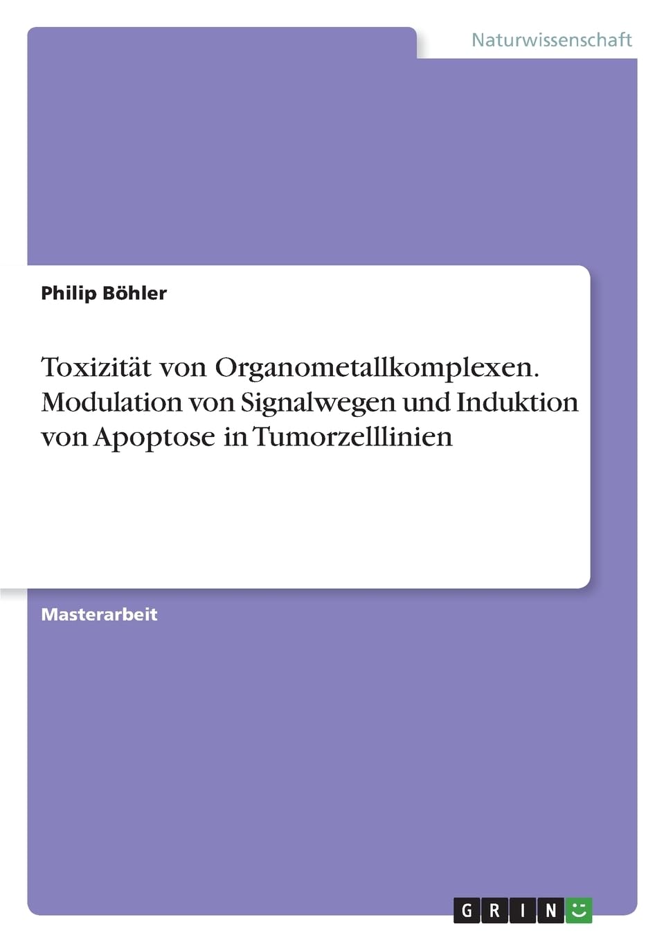 Toxizität von Organometallkomplexen. Modulation von Signalwegen und Induktion von Apoptose in Tumorzelllinien Natural Sciences