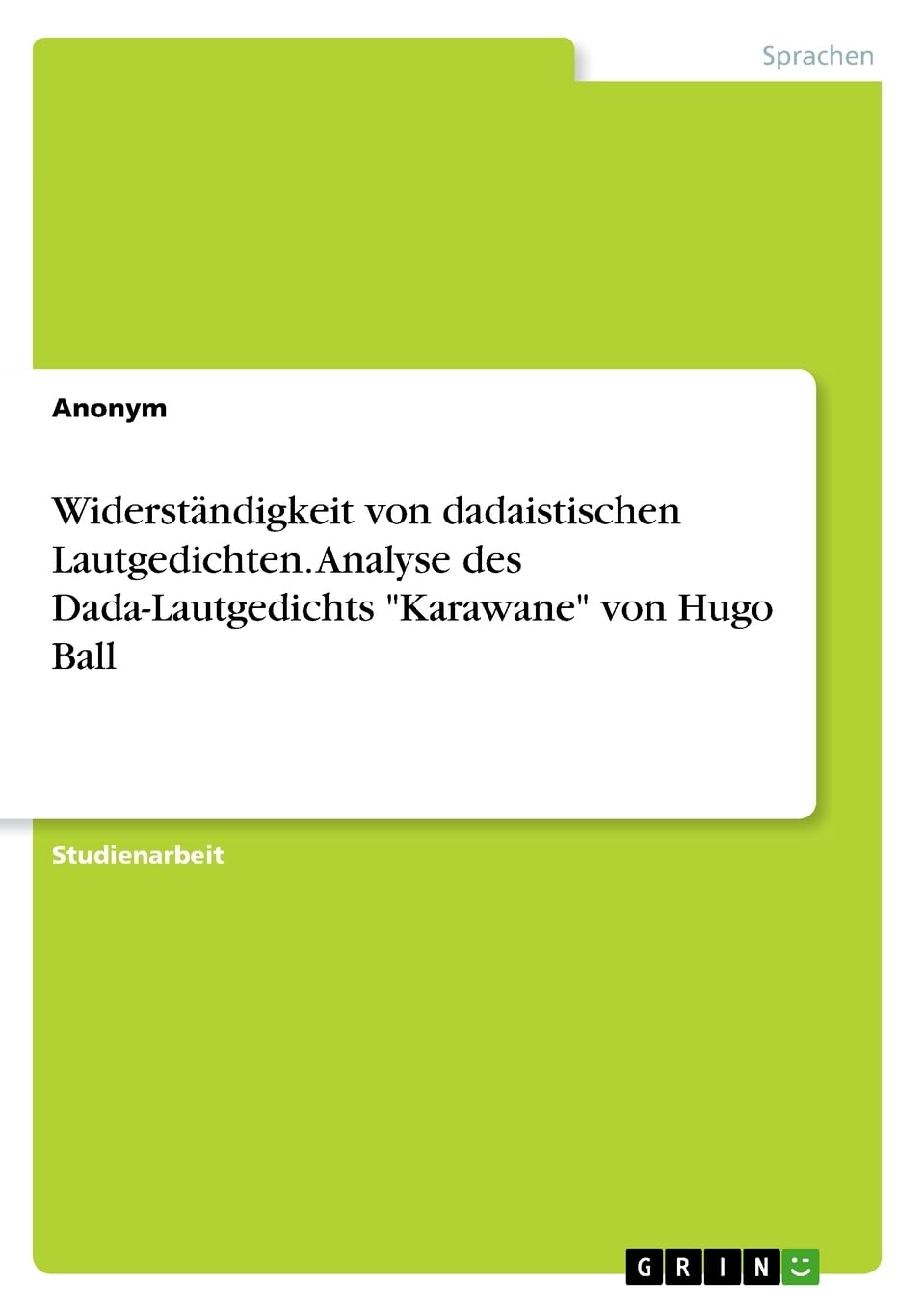 Widerständigkeit von dadaistischen Lautgedichten. Analyse des Dada-Lautgedichts "Karawane" von Hugo Ball Contemporary literature