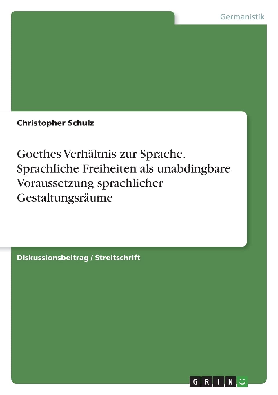 Goethes Verhältnis zur Sprache. Sprachliche Freiheiten als unabdingbare Voraussetzung sprachlicher Gestaltungsräume Essays & Short Stories