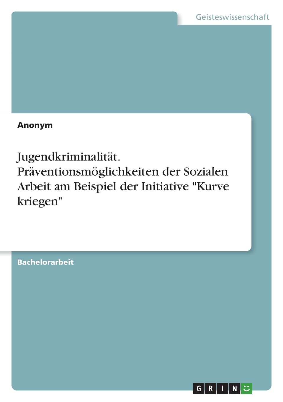 Jugendkriminalität. Präventionsmöglichkeiten der Sozialen Arbeit am Beispiel der Initiative "Kurve kriegen" Education & Training