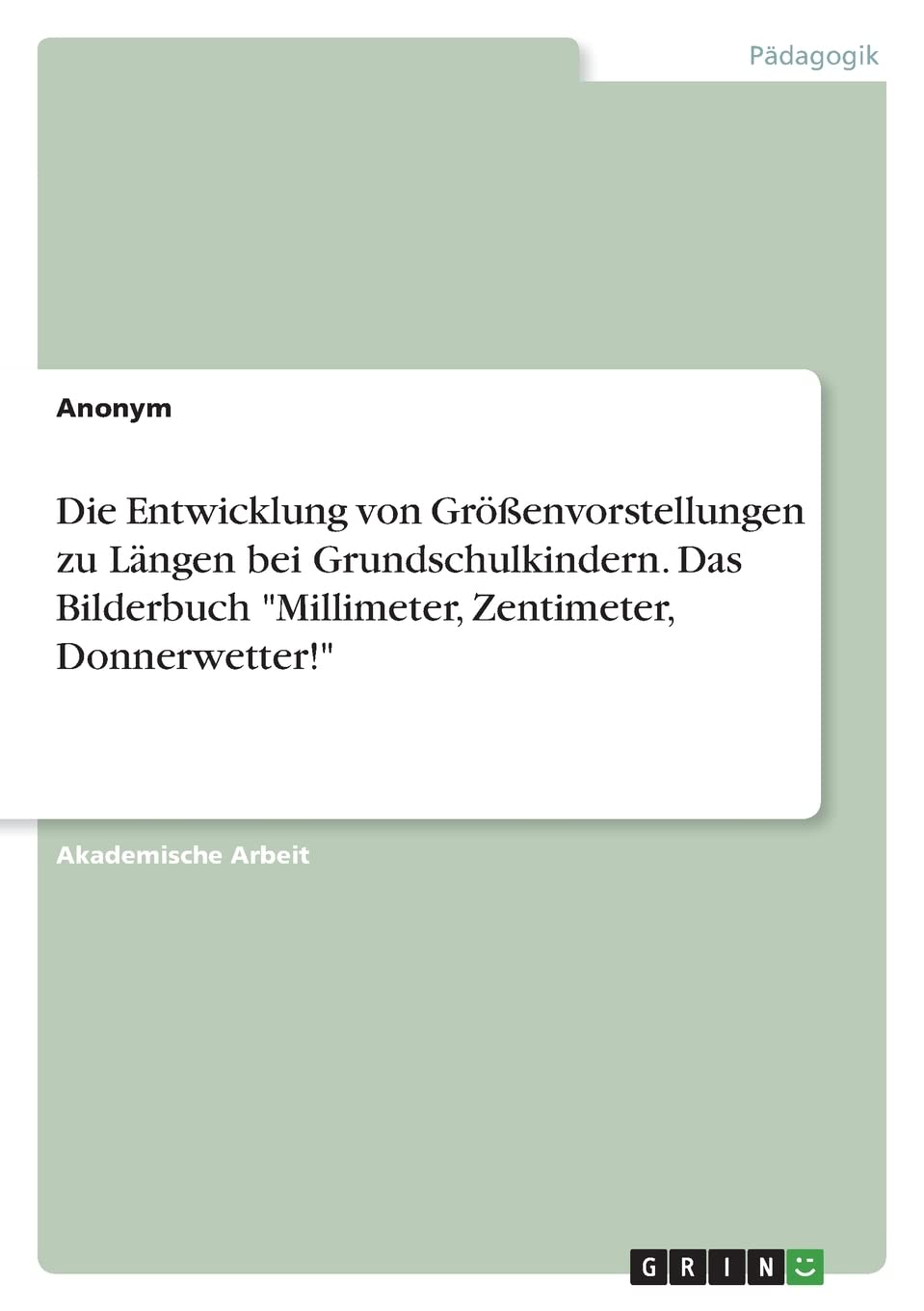 Die Entwicklung von Größenvorstellungen zu Längen bei Grundschulkindern. Das Bilderbuch "Millimeter, Zentimeter, Donnerwetter!" Education & Training
