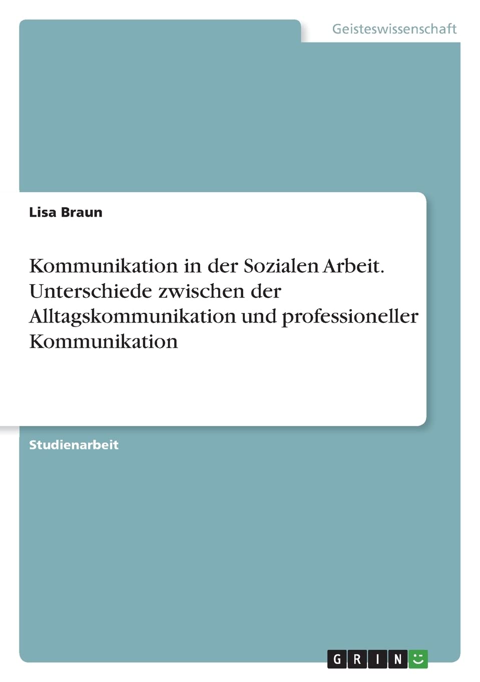 Kommunikation in der Sozialen Arbeit. Unterschiede zwischen der Alltagskommunikation und professioneller Kommunikation Law