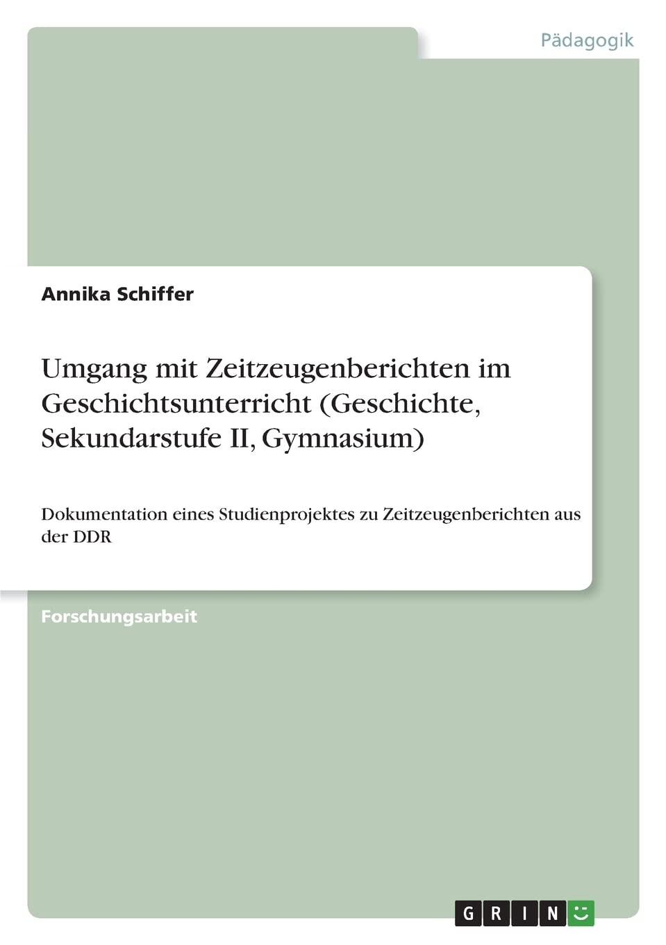 Umgang mit Zeitzeugenberichten im Geschichtsunterricht (Geschichte, Sekundarstufe II, Gymnasium): Dokumentation eines Studienprojektes zu Zeitzeugenberichten aus der DDR Education & Training