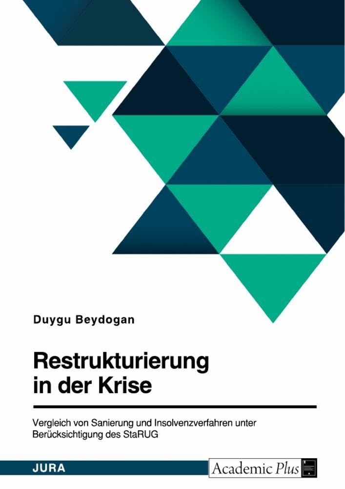 Restrukturierung in der Krise. Vergleich von Sanierung und Insolvenzverfahren unter Berücksichtigung des StaRUG Law