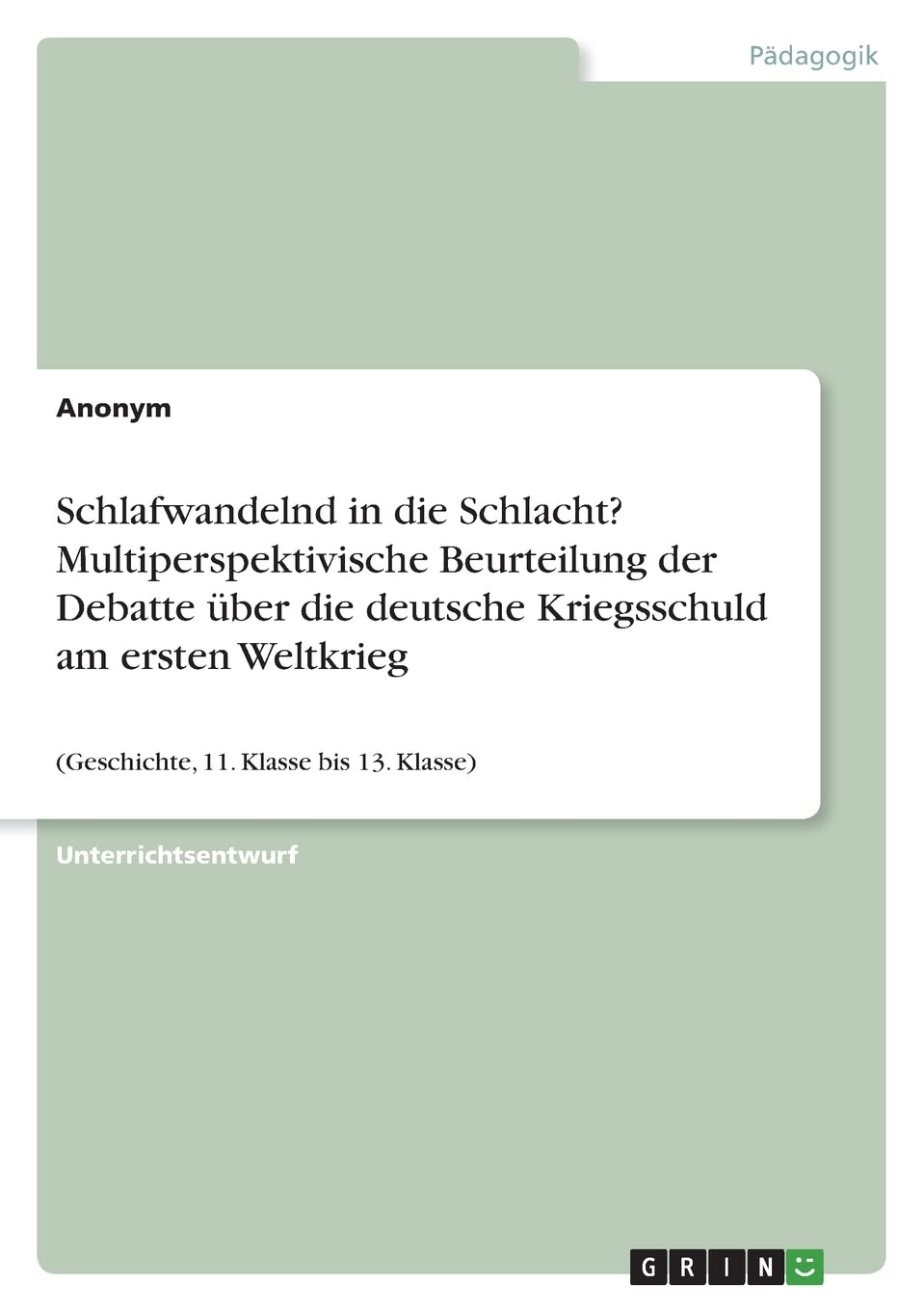 Schlafwandelnd in die Schlacht? Multiperspektivische Beurteilung der Debatte über die deutsche Kriegsschuld am ersten Weltkrieg: (Geschichte, 11. Klasse bis 13. Klasse) Education & Training
