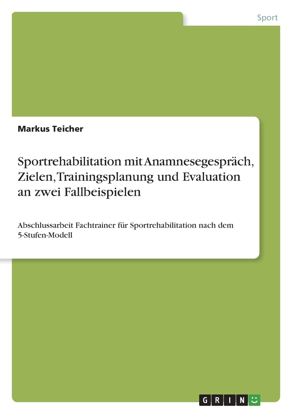 Sportrehabilitation mit Anamnesegespräch, Zielen, Trainingsplanung und Evaluation an zwei Fallbeispielen: Abschlussarbeit Fachtrainer für Sportrehabilitation nach dem 5-Stufen-Modell Health, Nutrition & Fitness