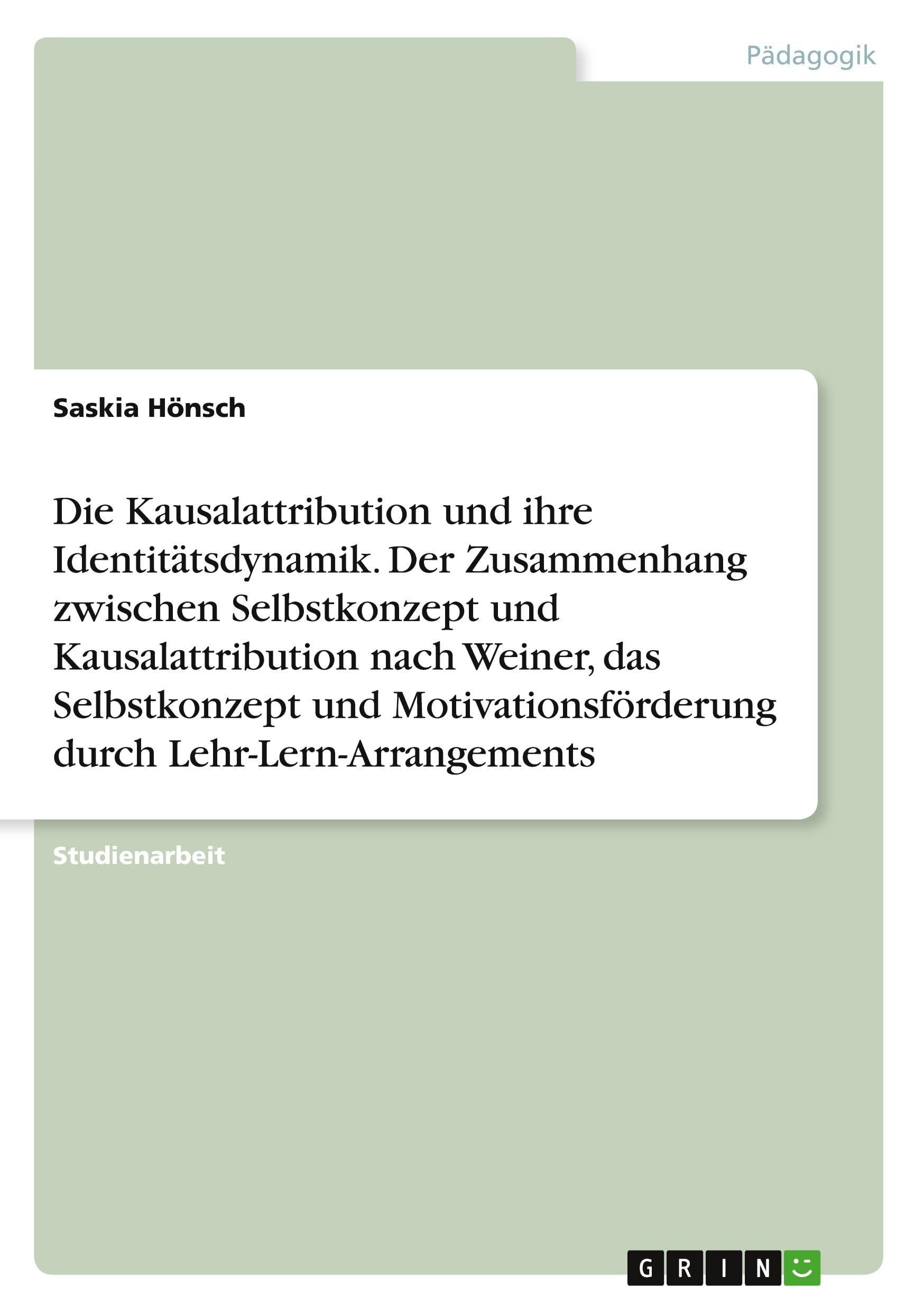 Die Kausalattribution und ihre Identitätsdynamik. Der Zusammenhang zwischen Selbstkonzept und Kausalattribution nach Weiner, das Selbstkonzept und Motivationsförderung durch Lehr-Lern-Arrangements Cooking & Enjoying