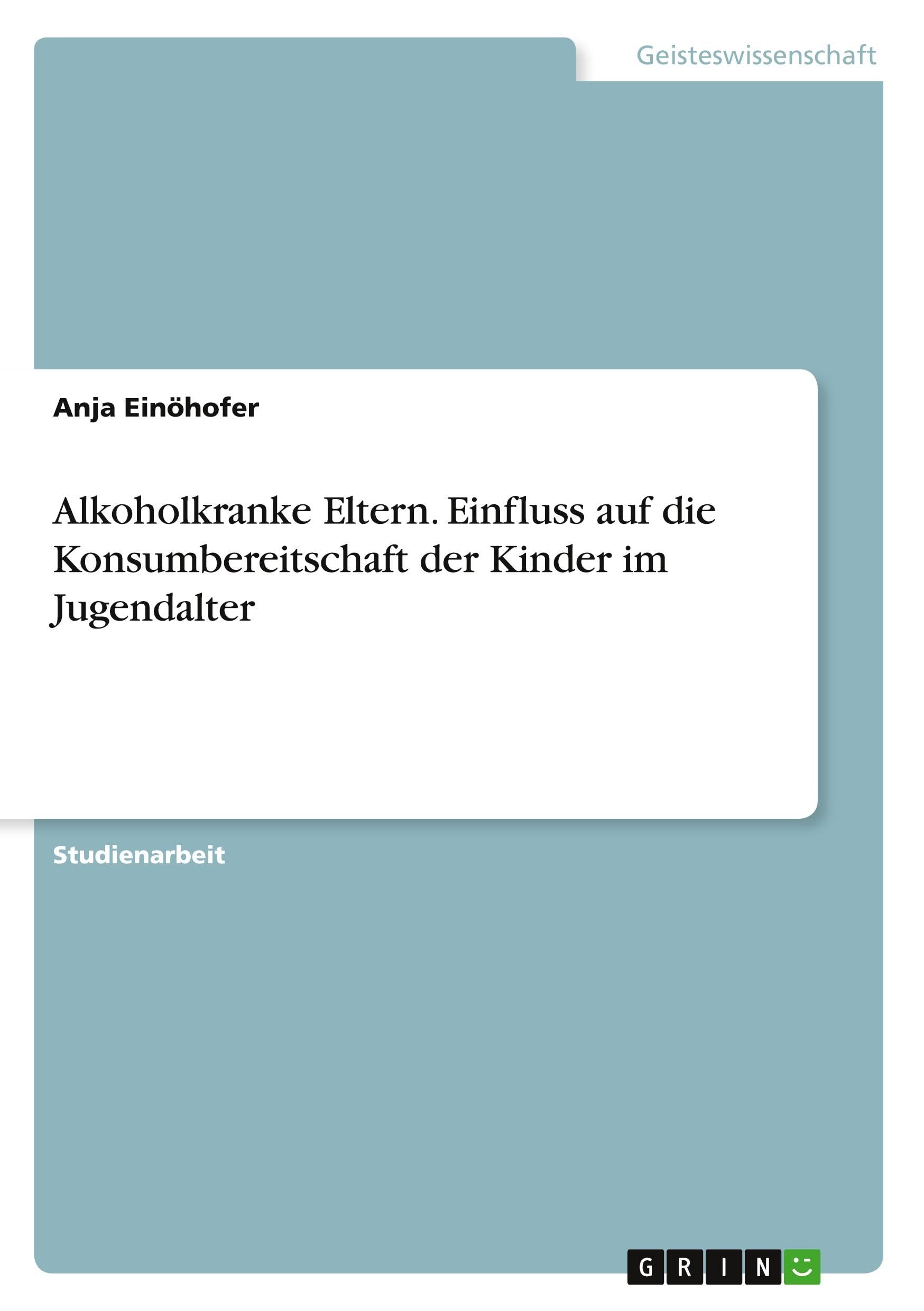 Alkoholkranke Eltern. Einfluss auf die Konsumbereitschaft der Kinder im Jugendalter Reference Books