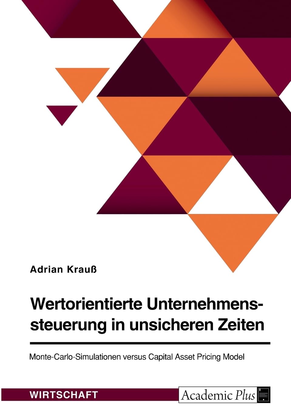 Wertorientierte Unternehmenssteuerung in unsicheren Zeiten. Monte-Carlo-Simulationen versus Capital Asset Pricing Model Law