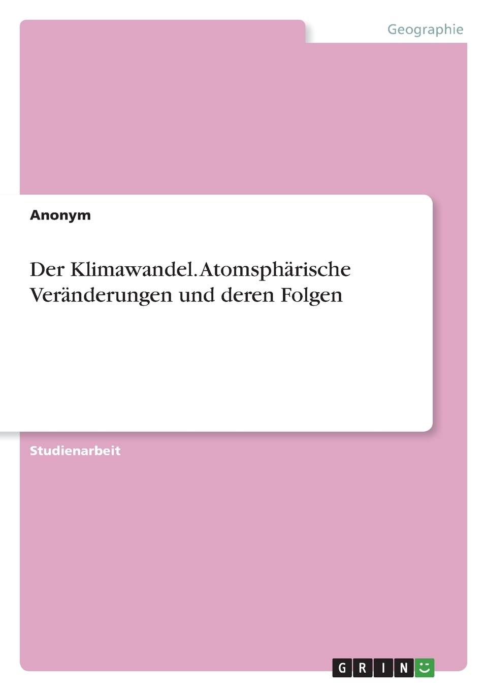Der Klimawandel. Atomsphärische Veränderungen und deren Folgen Geology & Geography
