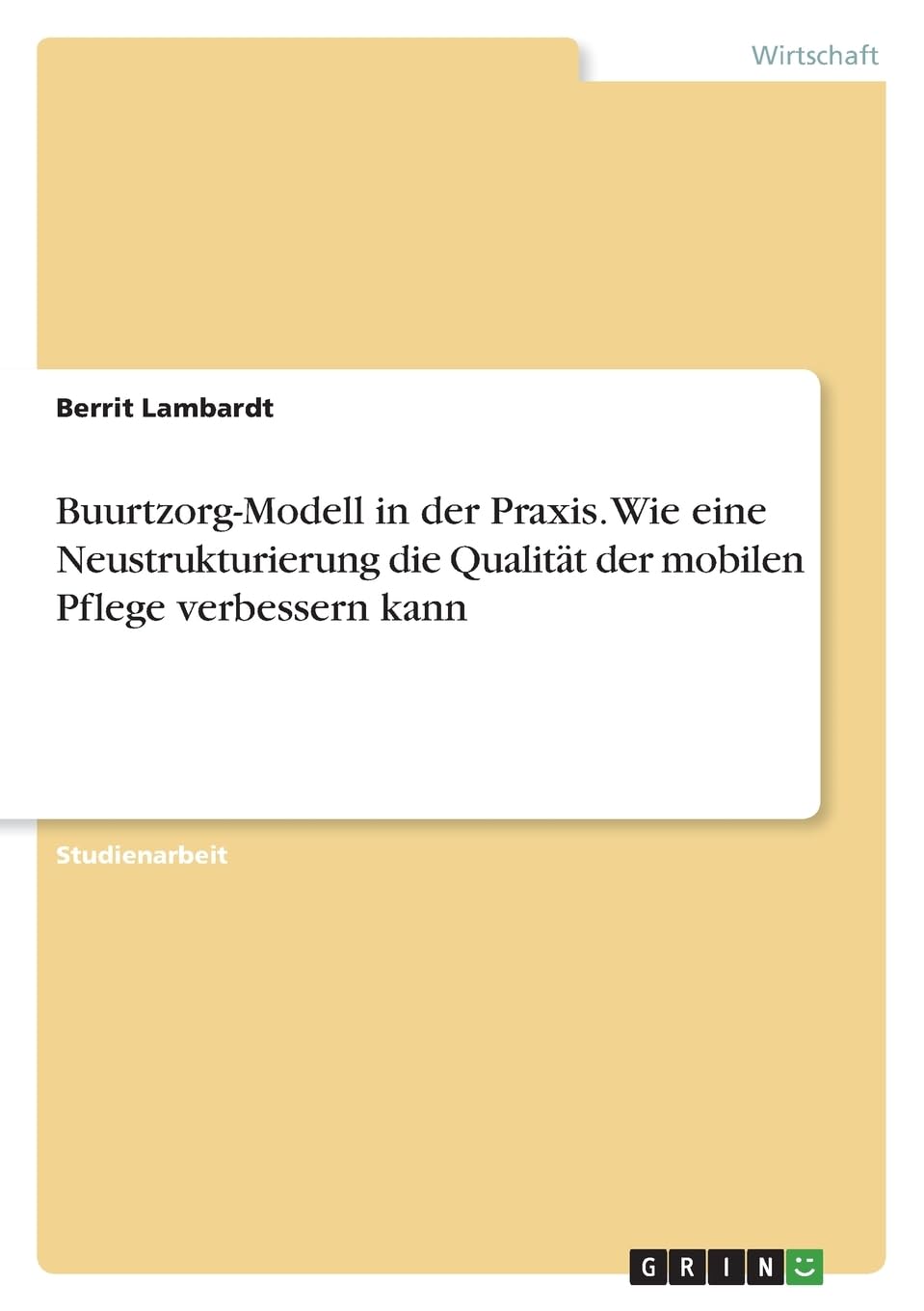 Buurtzorg-Modell in der Praxis. Wie eine Neustrukturierung die Qualität der mobilen Pflege verbessern kann Law