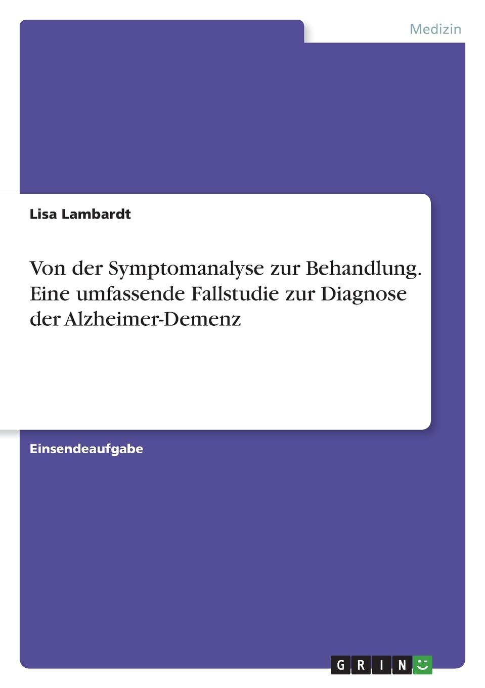 Von der Symptomanalyse zur Behandlung. Eine umfassende Fallstudie zur Diagnose der Alzheimer-Demenz Medicine